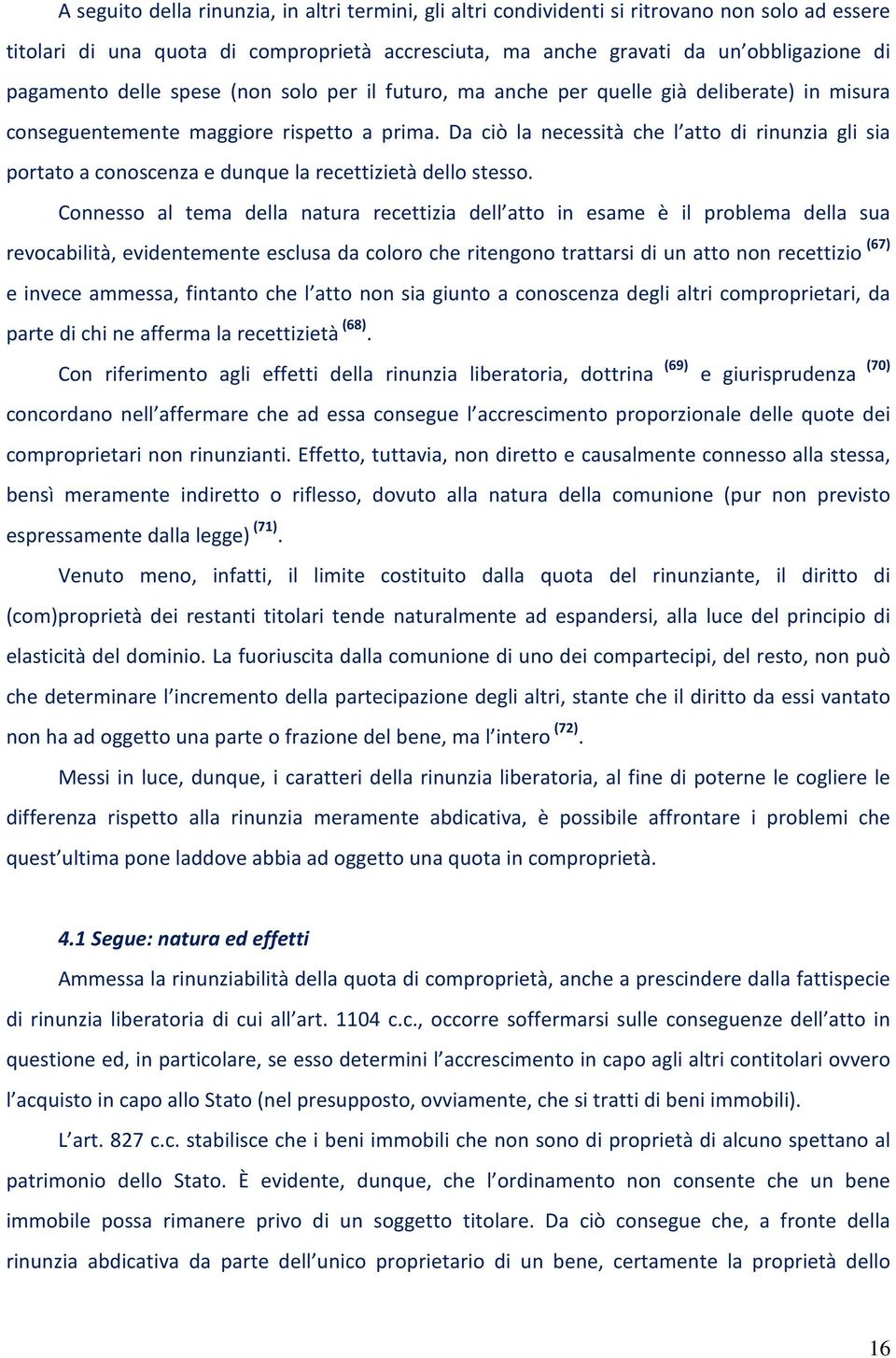 Da ciò la necessità che l atto di rinunzia gli sia portato a conoscenza e dunque la recettizietà dello stesso.