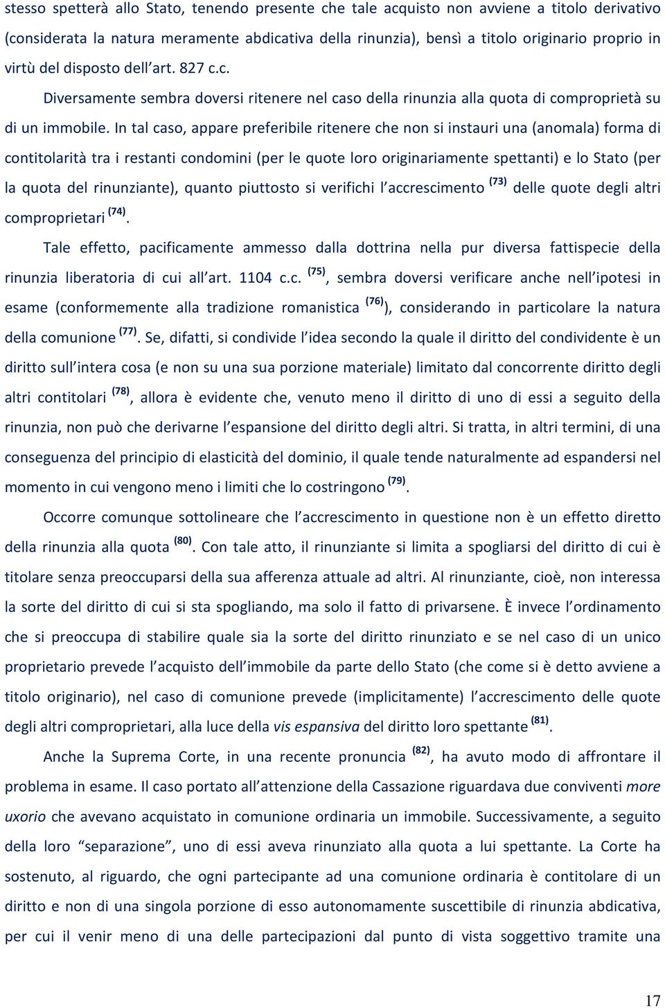 In tal caso, appare preferibile ritenere che non si instauri una (anomala) forma di contitolarità tra i restanti condomini (per le quote loro originariamente spettanti) e lo Stato (per la quota del