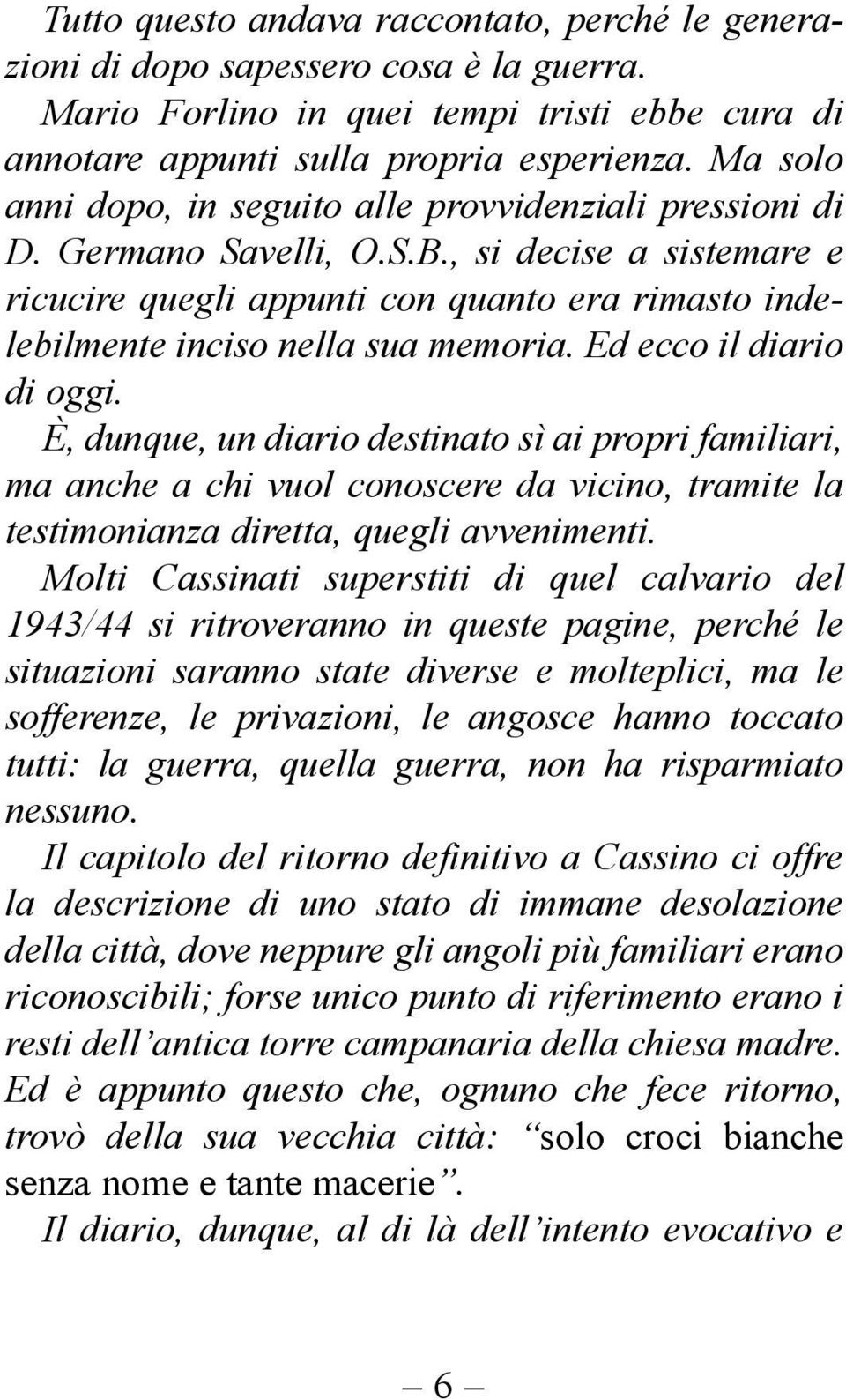 , si decise a sistemare e ricucire quegli appunti con quanto era rimasto inde - lebilmente inciso nella sua memoria. Ed ecco il dia rio di oggi.