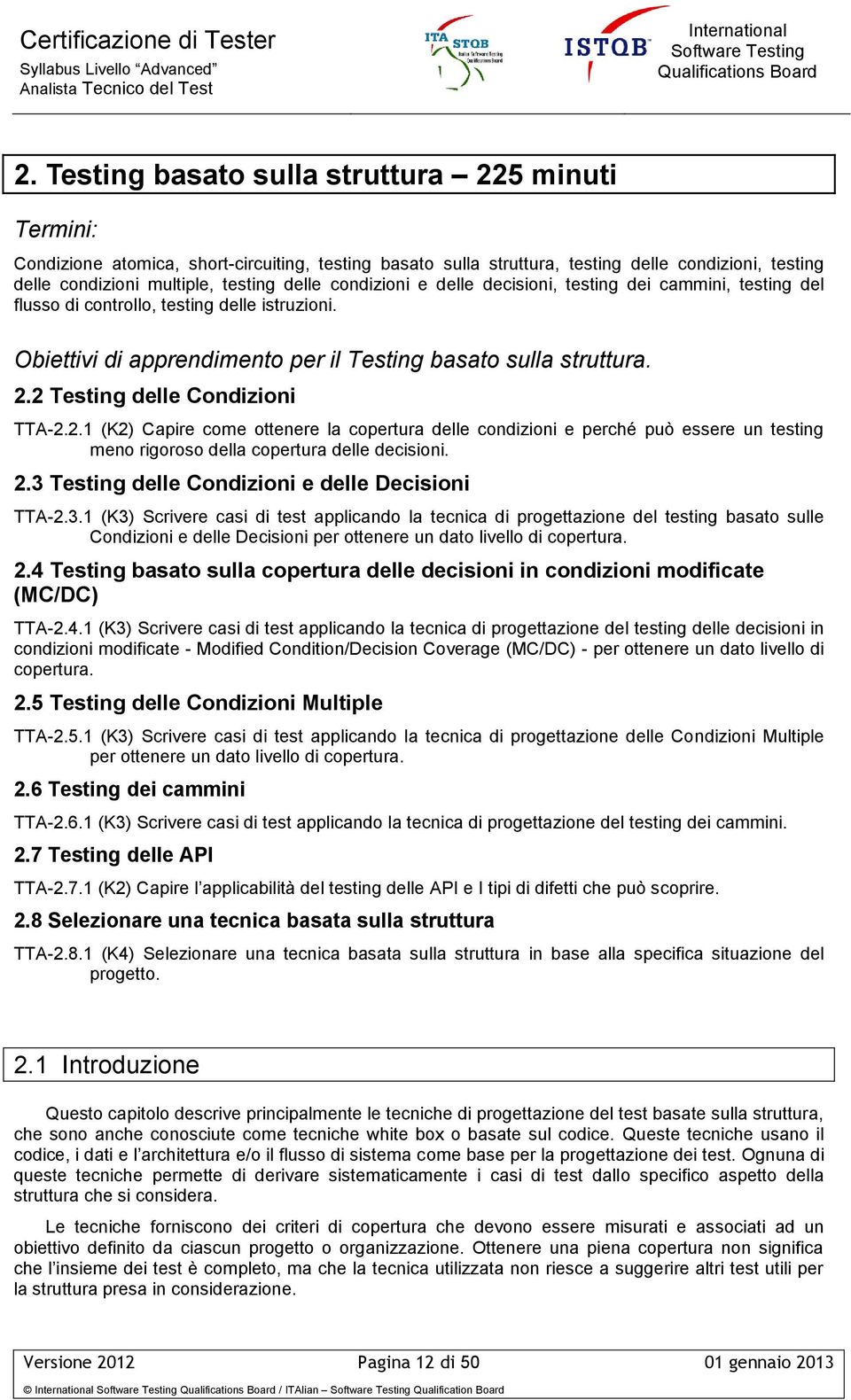 2 Testing delle Condizioni TTA-2.2.1 (K2) Capire come ottenere la copertura delle condizioni e perché può essere un testing meno rigoroso della copertura delle decisioni. 2.