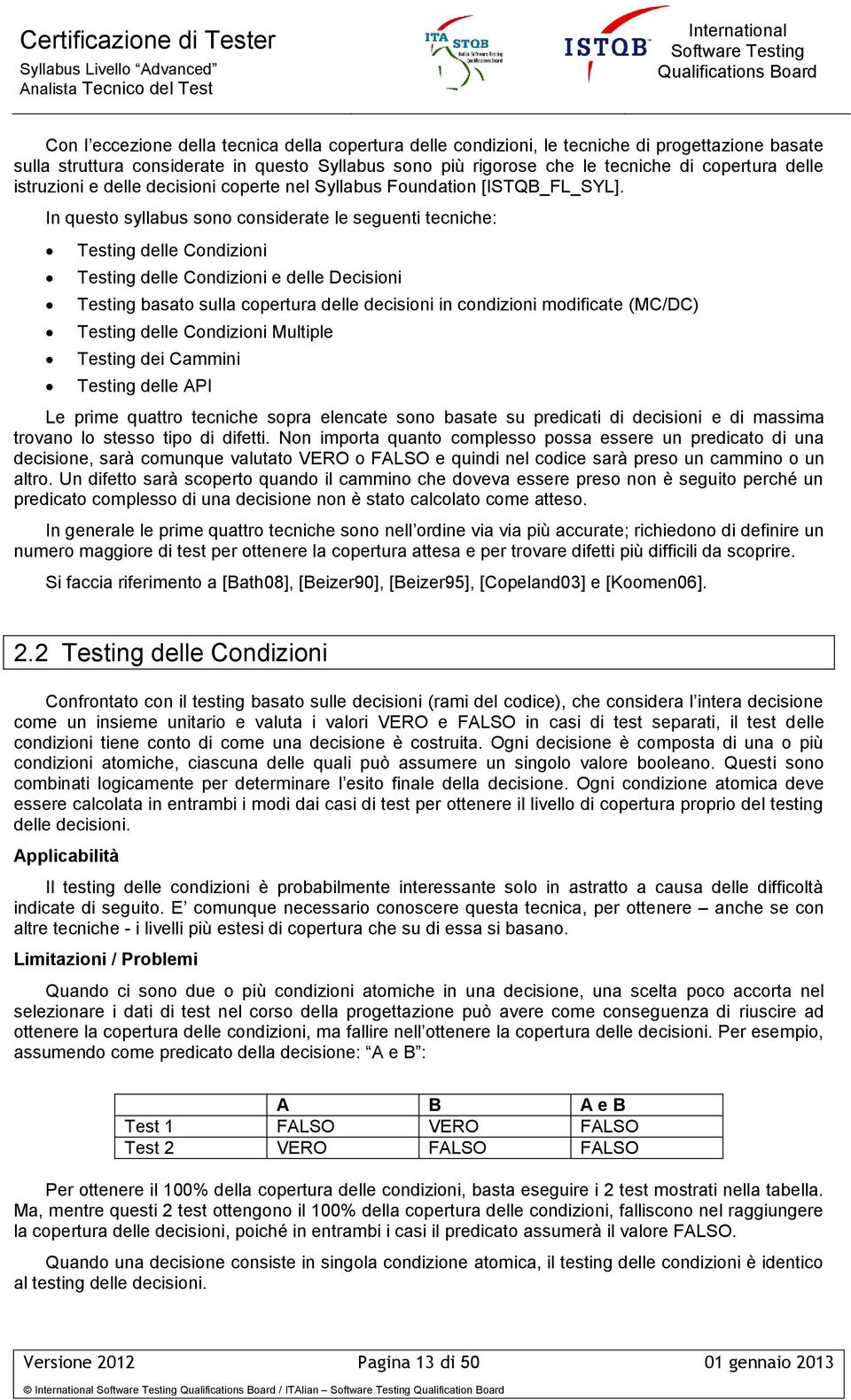 In questo syllabus sono considerate le seguenti tecniche: Testing delle Condizioni Testing delle Condizioni e delle Decisioni Testing basato sulla copertura delle decisioni in condizioni modificate