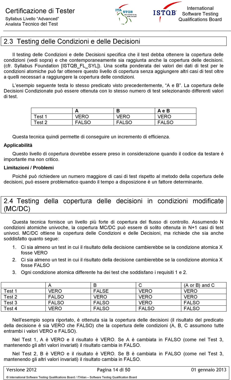 Una scelta ponderata dei valori dei dati di test per le condizioni atomiche può far ottenere questo livello di copertura senza aggiungere altri casi di test oltre a quelli necessari a raggiungere la