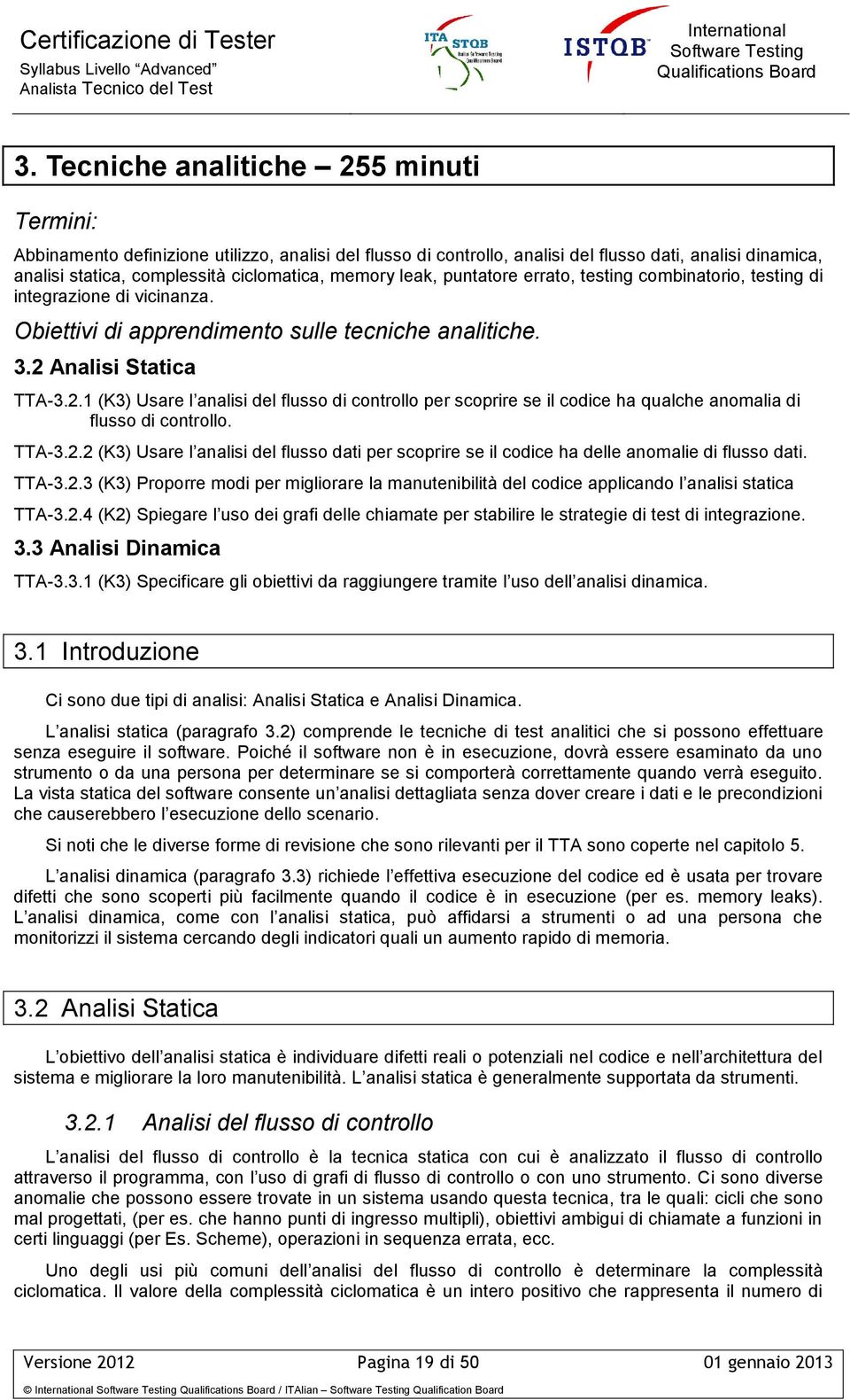 Analisi Statica TTA-3.2.1 (K3) Usare l analisi del flusso di controllo per scoprire se il codice ha qualche anomalia di flusso di controllo. TTA-3.2.2 (K3) Usare l analisi del flusso dati per scoprire se il codice ha delle anomalie di flusso dati.