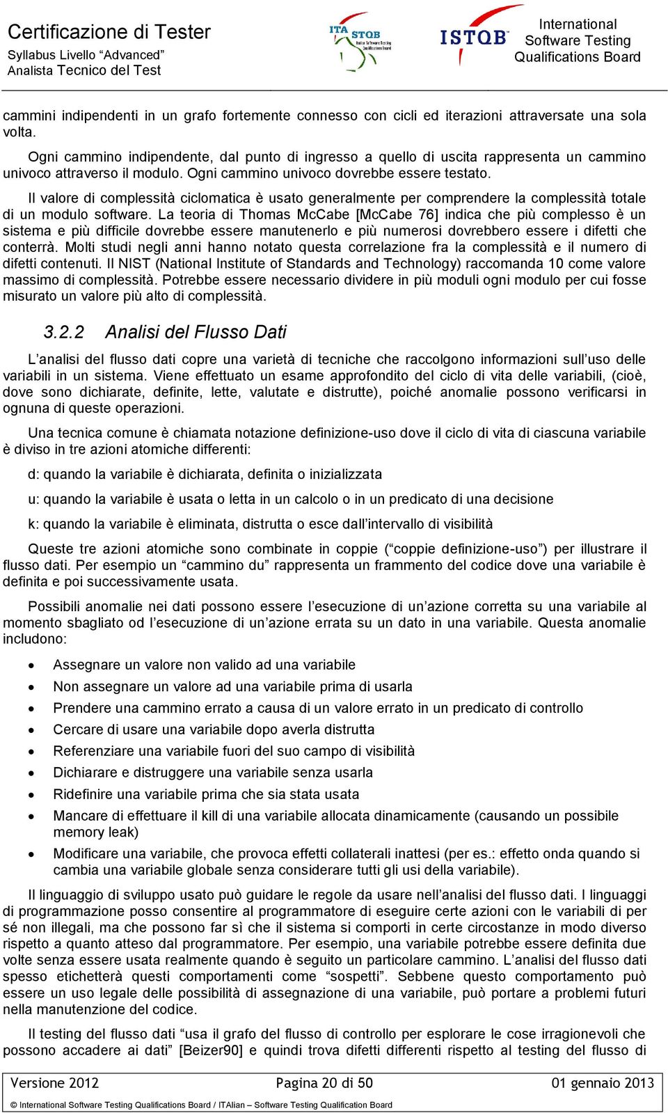 Il valore di complessità ciclomatica è usato generalmente per comprendere la complessità totale di un modulo software.