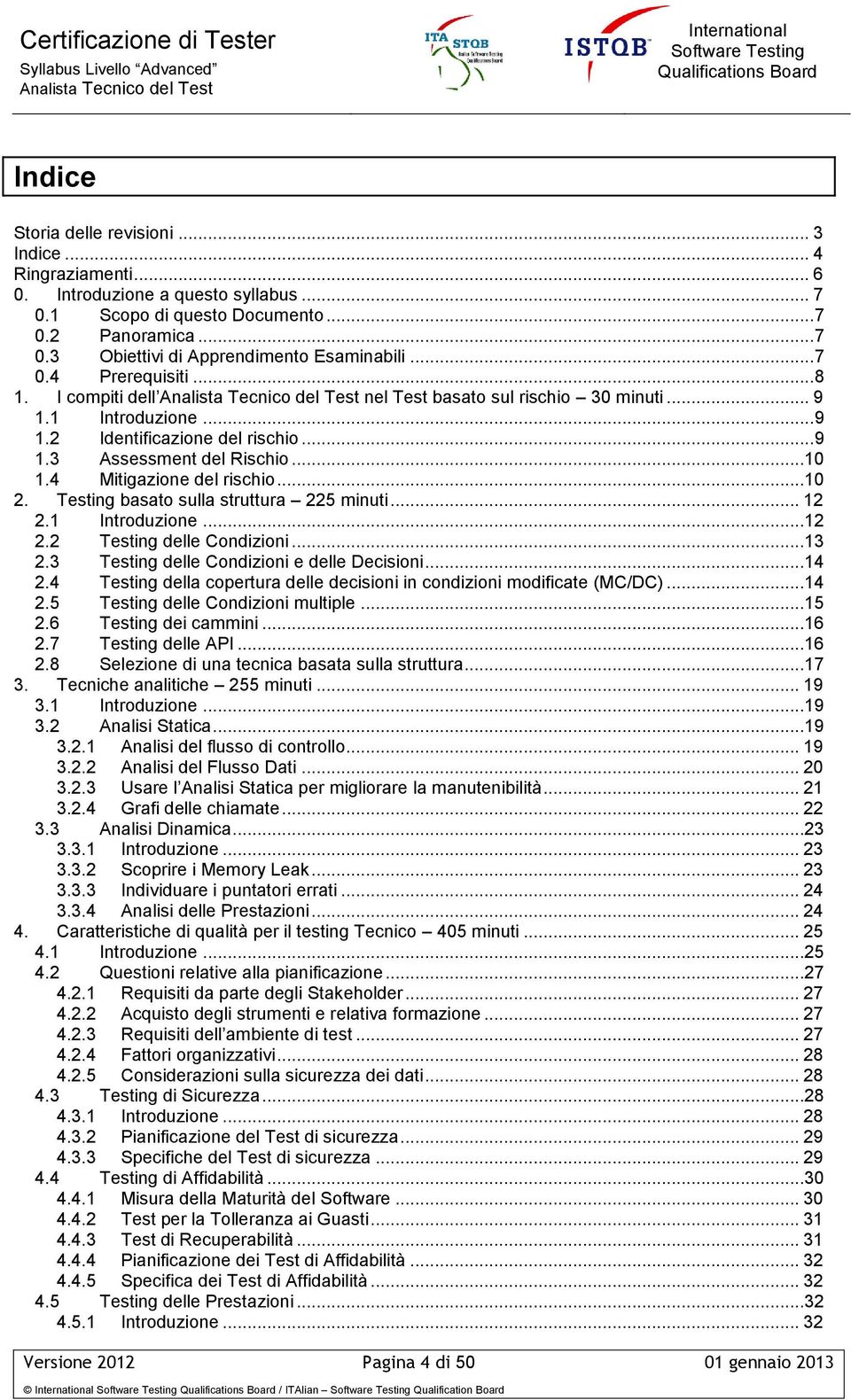 4 Mitigazione del rischio...10 2. Testing basato sulla struttura 225 minuti... 12 2.1 Introduzione...12 2.2 Testing delle Condizioni...13 2.3 Testing delle Condizioni e delle Decisioni...14 2.