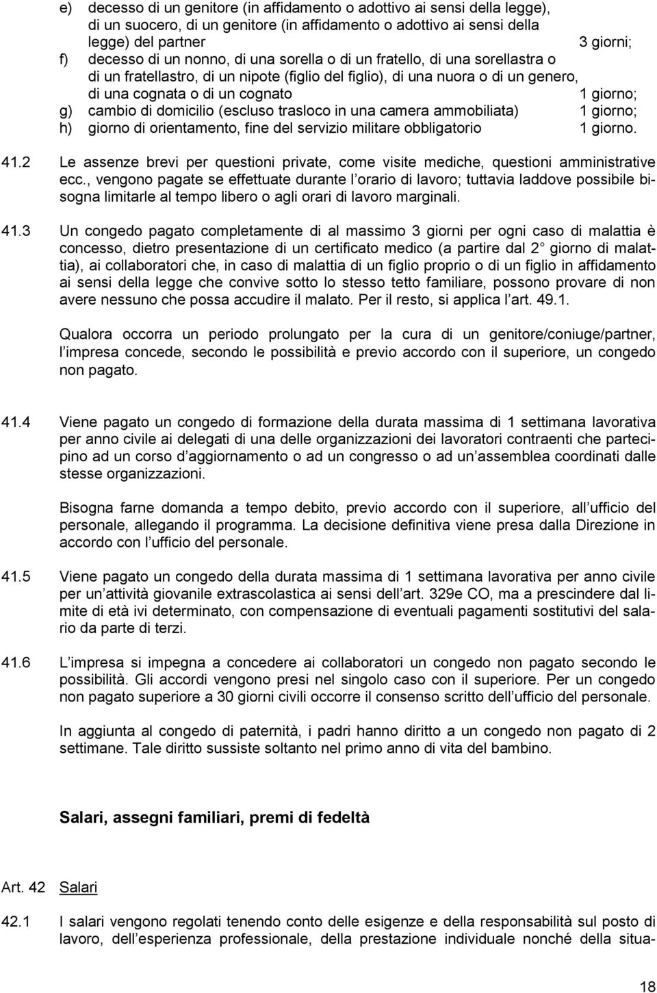 domicilio (escluso trasloco in una camera ammobiliata) 1 giorno; h) giorno di orientamento, fine del servizio militare obbligatorio 1 giorno. 41.