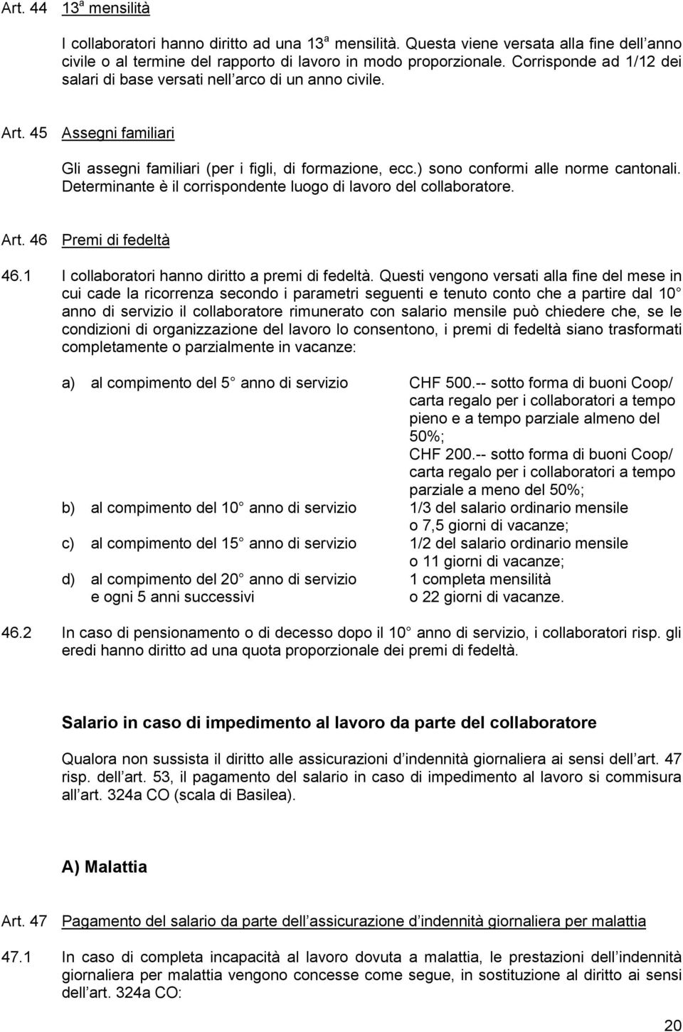 Determinante è il corrispondente luogo di lavoro del collaboratore. Art. 46 Premi di fedeltà 46.1 I collaboratori hanno diritto a premi di fedeltà.