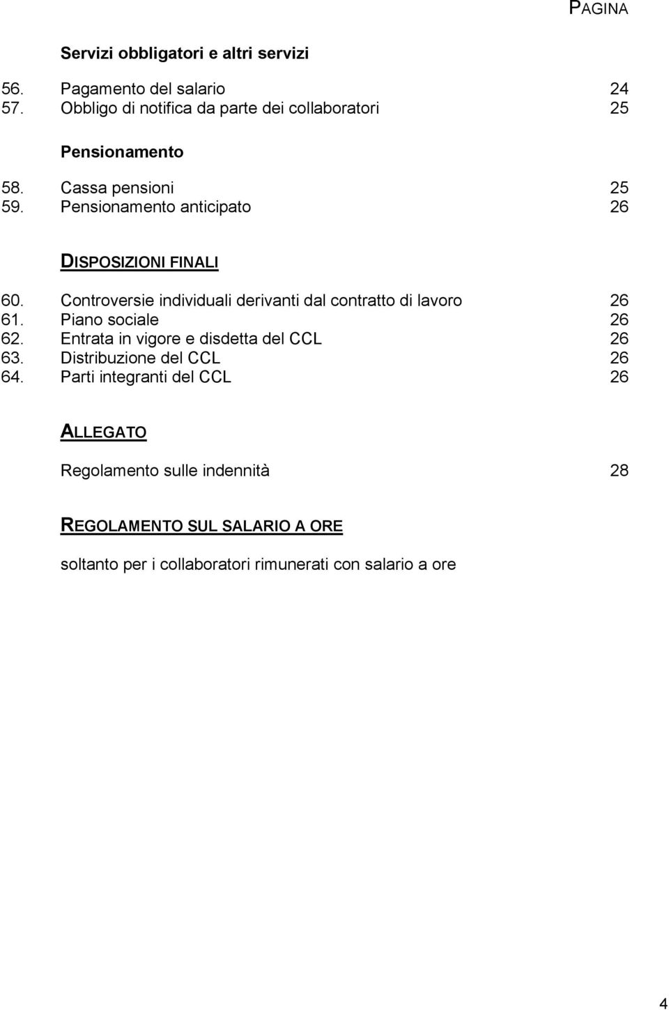 Pensionamento anticipato 26 DISPOSIZIONI FINALI 60. Controversie individuali derivanti dal contratto di lavoro 26 61.