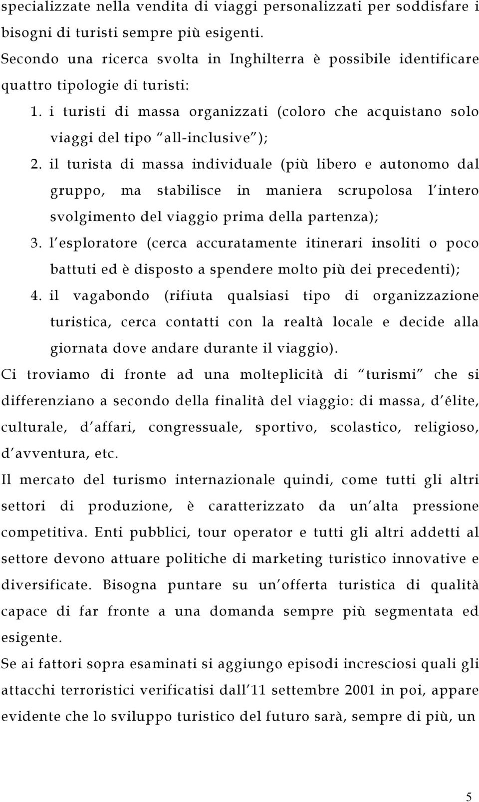 il turista di massa individuale (più libero e autonomo dal gruppo, ma stabilisce in maniera scrupolosa l intero svolgimento del viaggio prima della partenza); 3.