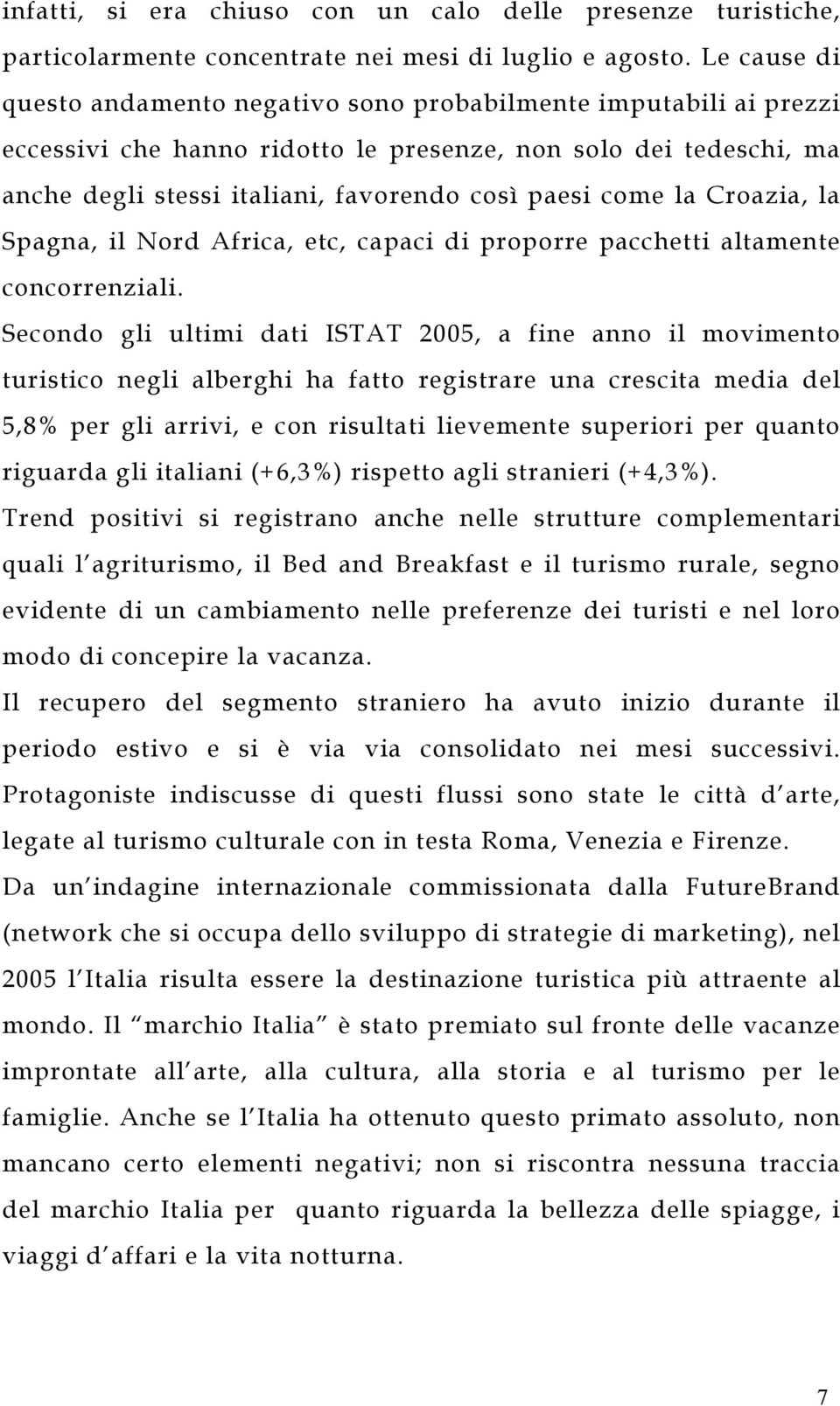 la Croazia, la Spagna, il Nord Africa, etc, capaci di proporre pacchetti altamente concorrenziali.