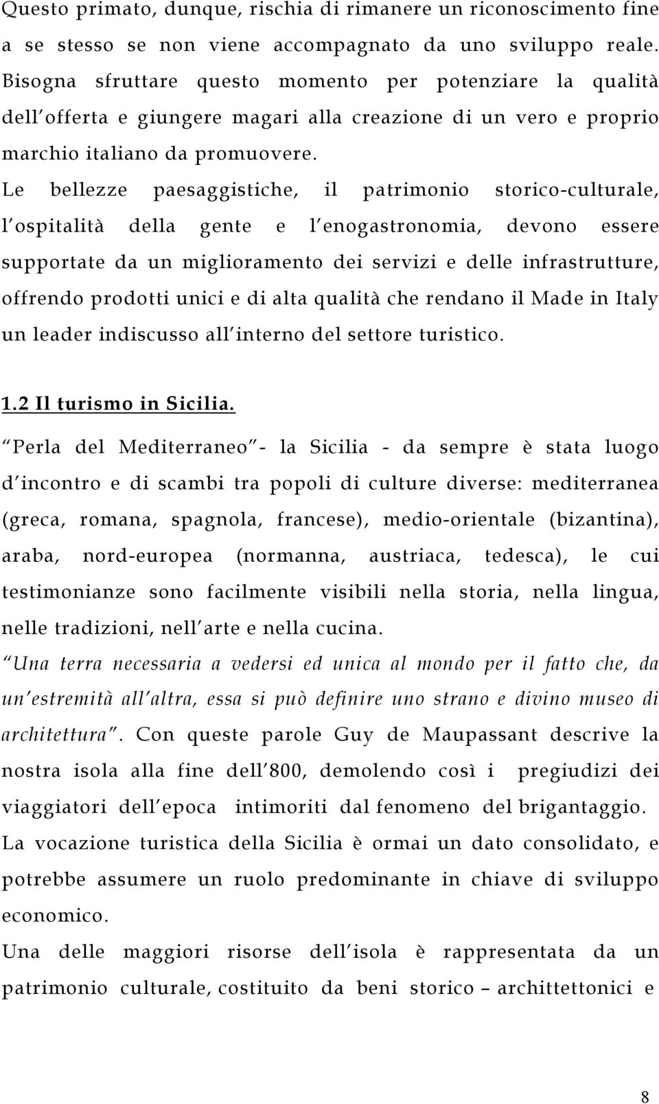 Le bellezze paesaggistiche, il patrimonio storico-culturale, l ospitalità della gente e l enogastronomia, devono essere supportate da un miglioramento dei servizi e delle infrastrutture, offrendo