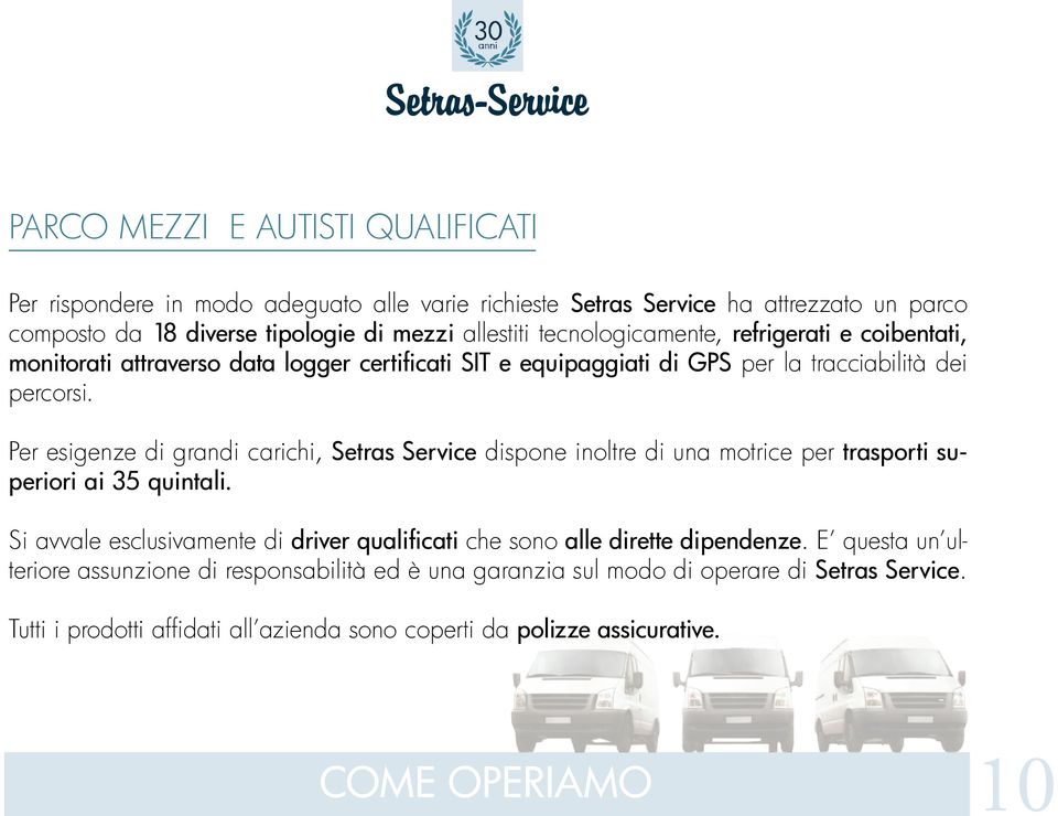 Per esigenze di grandi carichi, Setras Service dispone inoltre di una motrice per trasporti superiori ai 35 quintali.