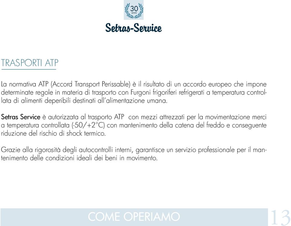 Setras Service è autorizzata al trasporto ATP con mezzi attrezzati per la movimentazione merci a temperatura controllata (-50/+2 C) con mantenimento della catena del