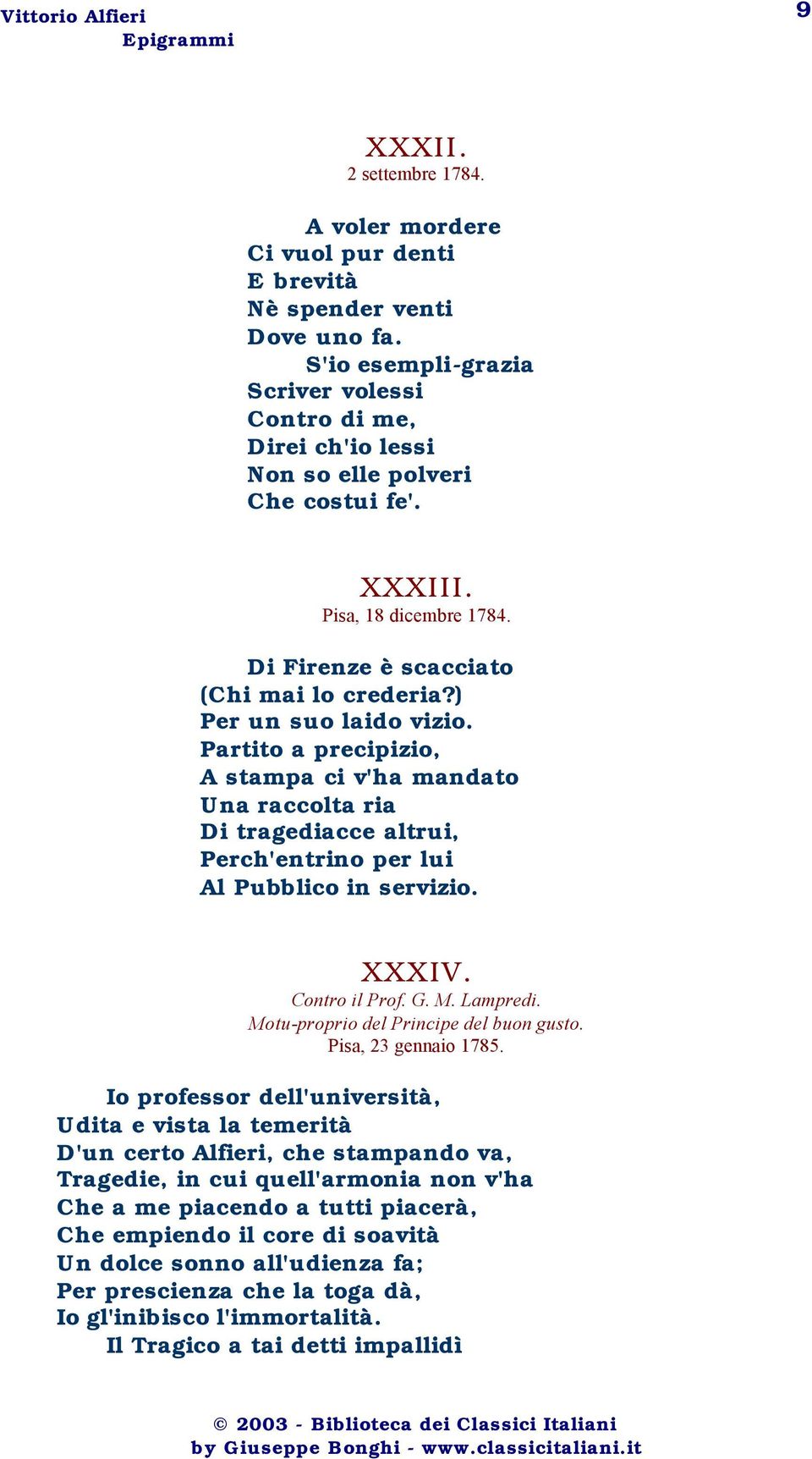 ) Per un suo laido vizio. Partito a precipizio, A stampa ci v'ha mandato Una raccolta ria Di tragediacce altrui, Perch'entrino per lui Al Pubblico in servizio. XXXIV. Contro il Prof. G. M. Lampredi.