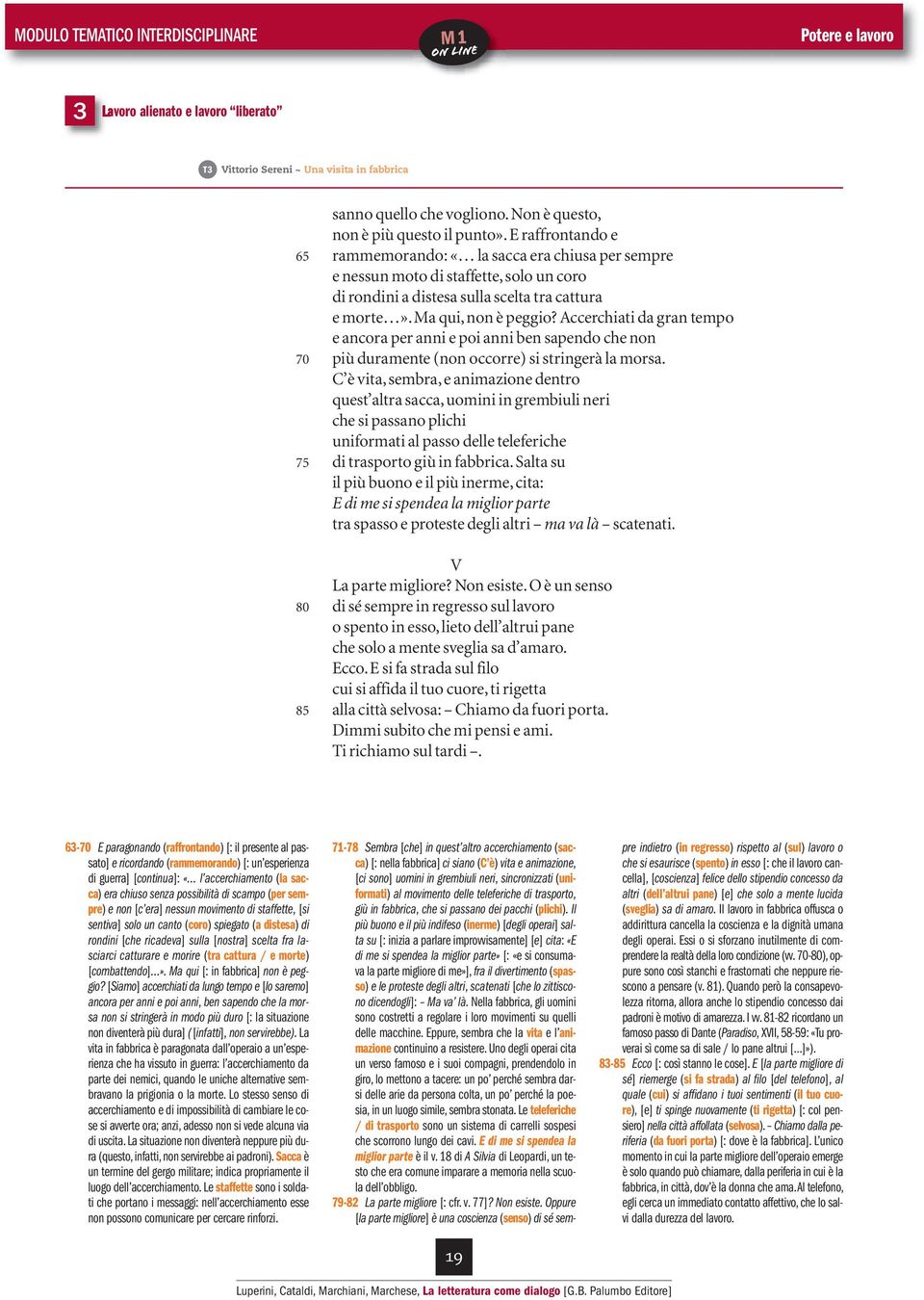 Accerchiati da gran tempo e ancora per anni e poi anni ben sapendo che non 70 più duramente (non occorre) si stringerà la morsa.