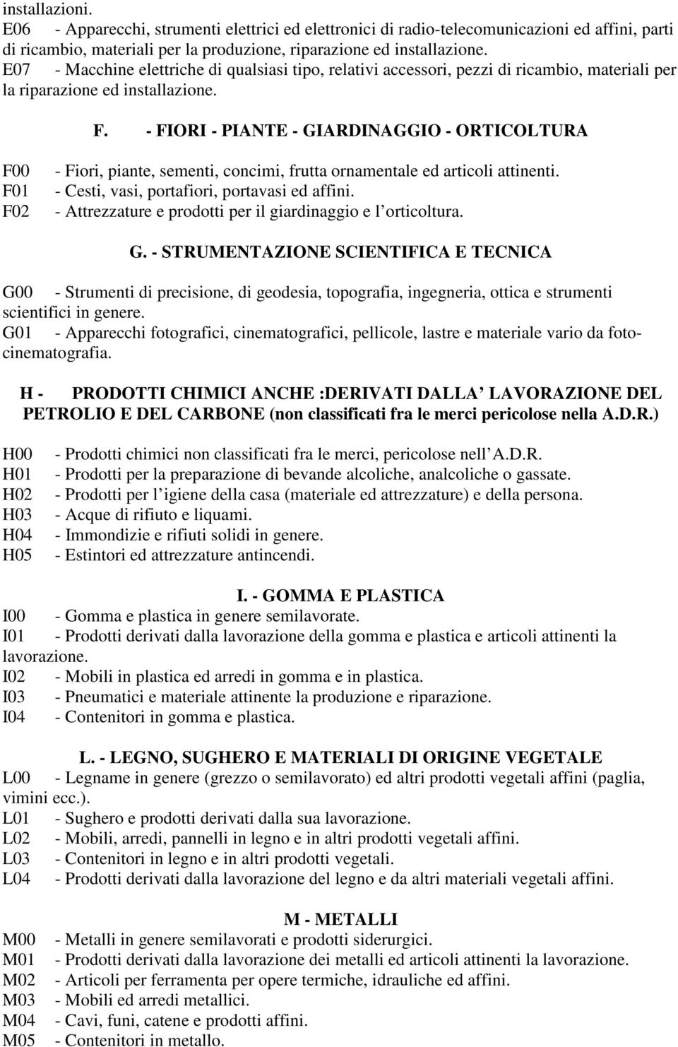 - FIORI - PIANTE - GIARDINAGGIO - ORTICOLTURA F00 F01 F02 - Fiori, piante, sementi, concimi, frutta ornamentale ed articoli attinenti. - Cesti, vasi, portafiori, portavasi ed affini.