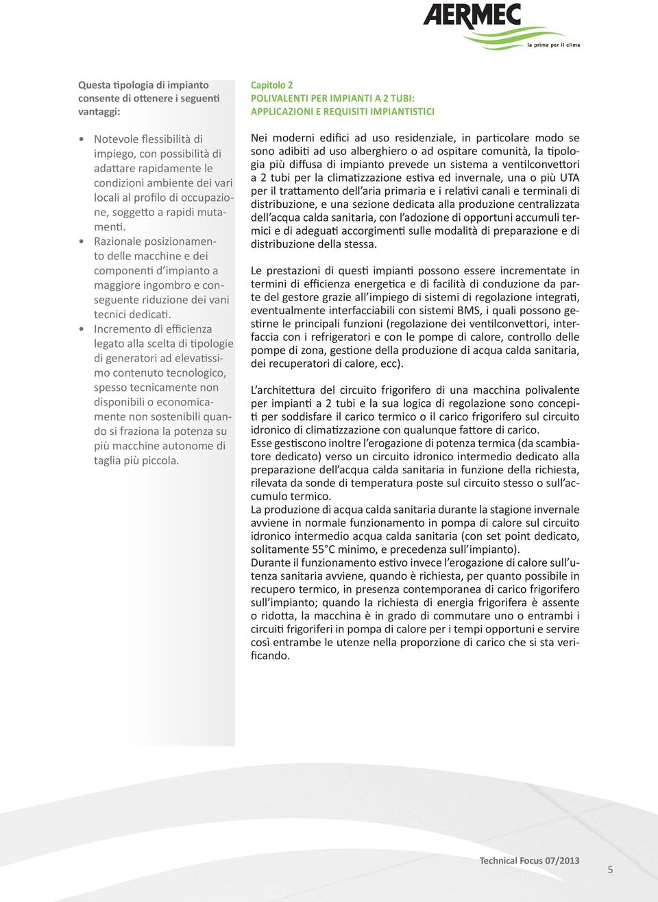 Incremento di efficienza legato alla scelta di pologie di generatori ad eleva ssimo contenuto tecnologico, spesso tecnicamente non disponibili o economicamente non sostenibili quando si fraziona la