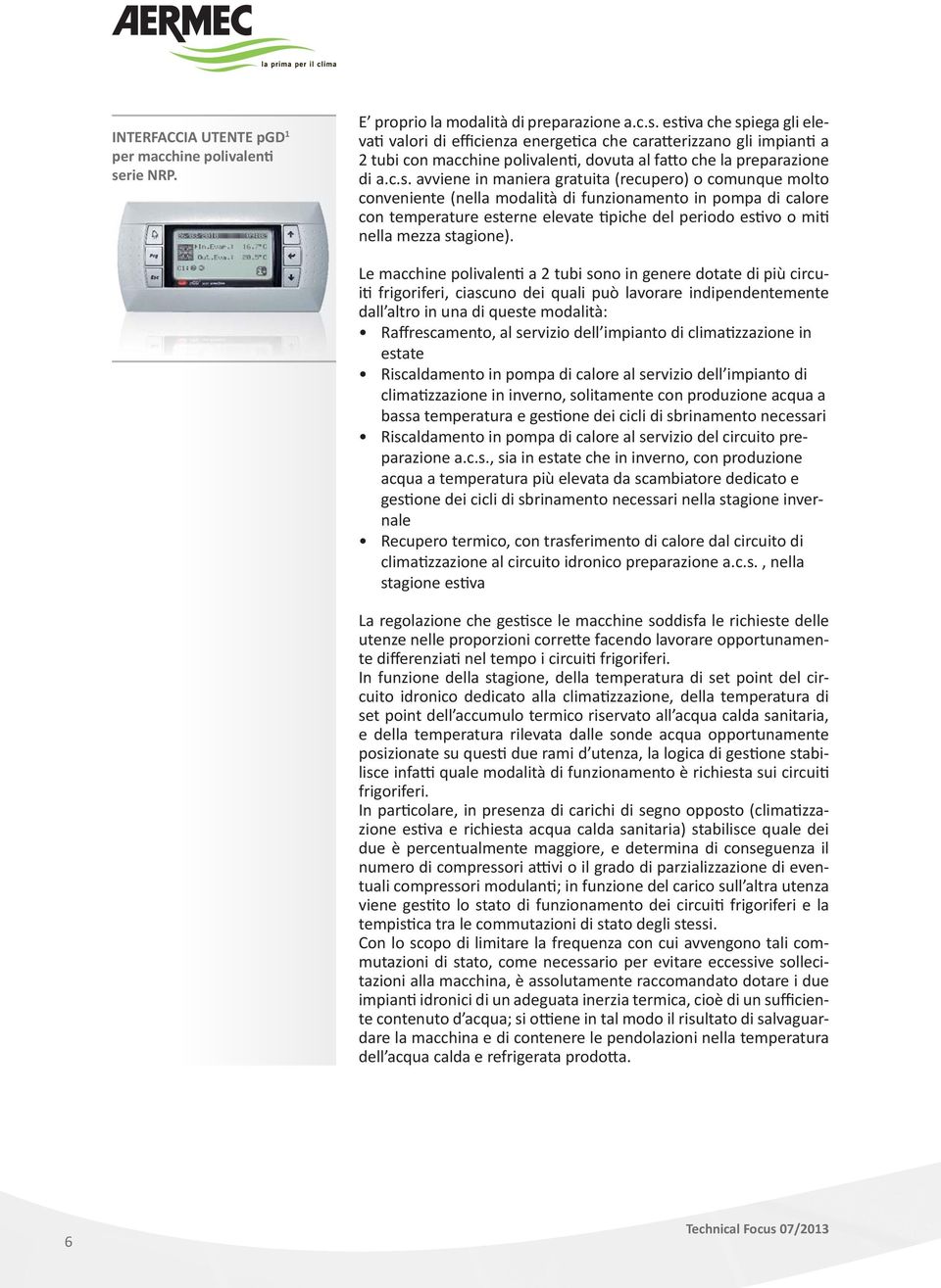 es va che spiega gli eleva valori di efficienza energe ca che cara erizzano gli impian a 2 tubi con macchine polivalen, dovuta al fa o che la preparazione di a.c.s. avviene in maniera gratuita