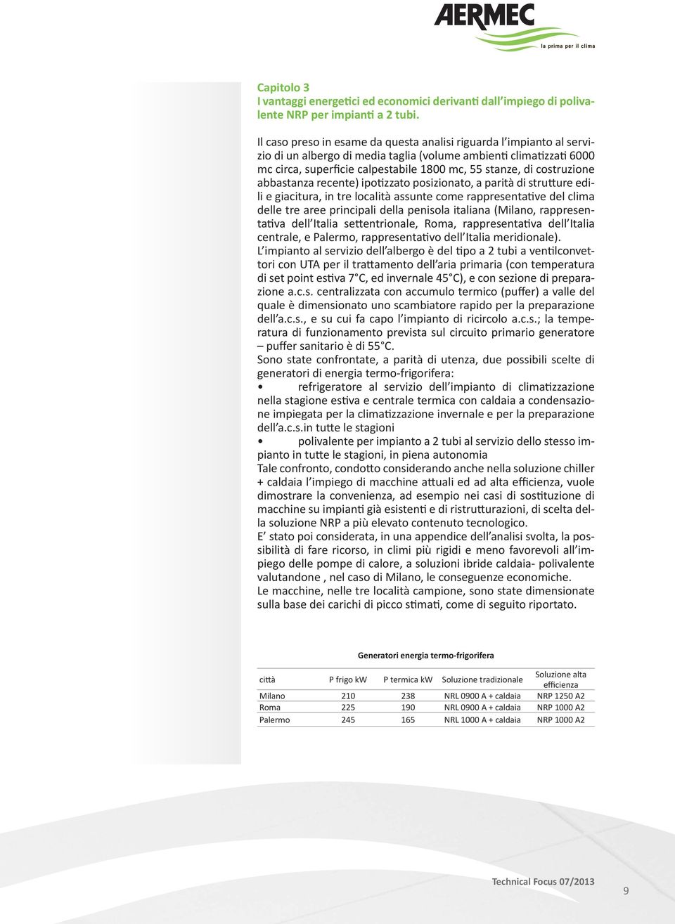 costruzione abbastanza recente) ipo zzato posizionato, a parità di stru ure edili e giacitura, in tre località assunte come rappresenta ve del clima delle tre aree principali della penisola italiana