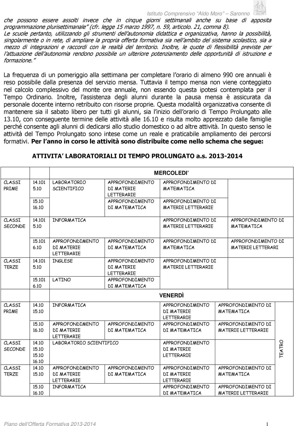 sistema scolastico, sia a mezzo di integrazioni e raccordi con le realtà del territorio.