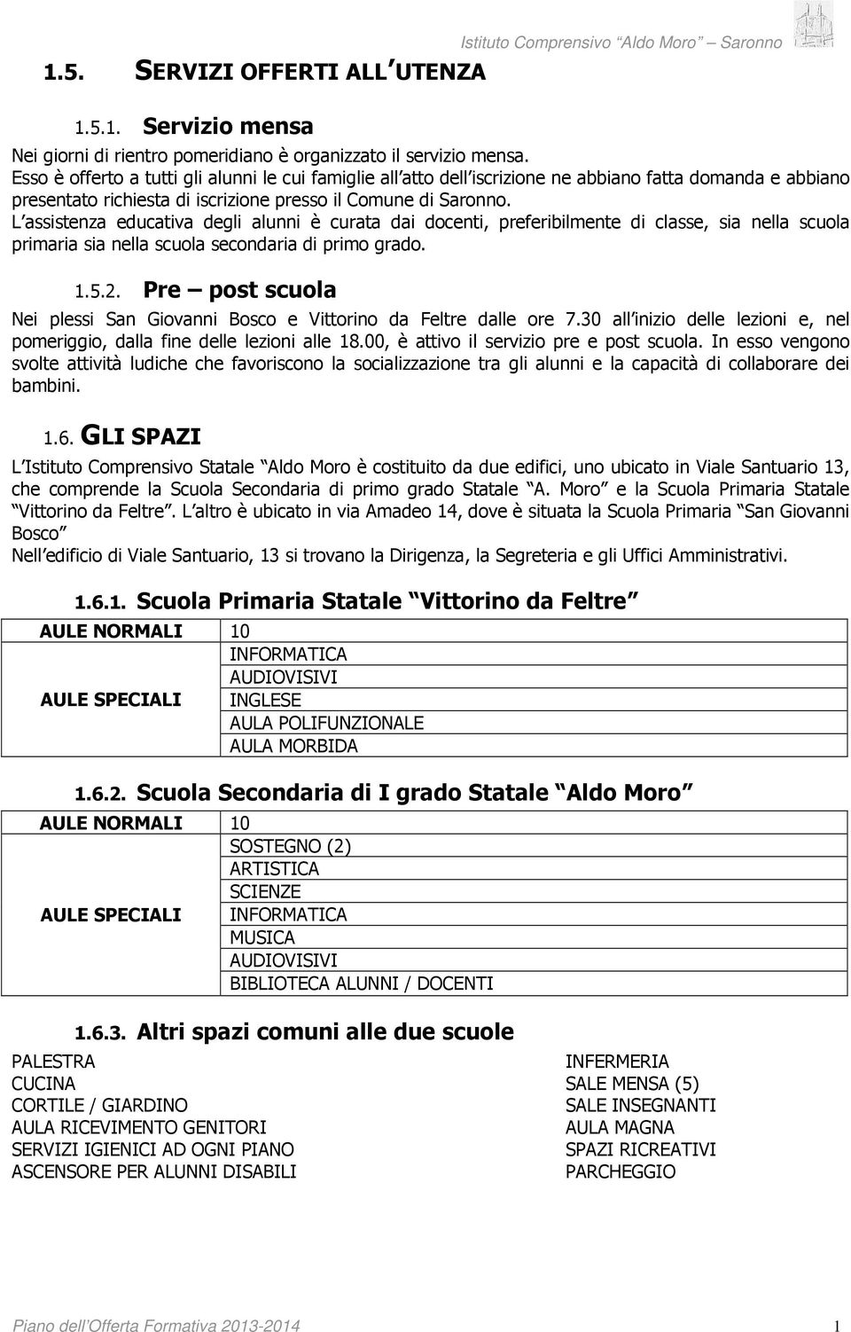 L assistenza educativa degli alunni è curata dai docenti, preferibilmente di classe, sia nella scuola primaria sia nella scuola secondaria di primo grado. 1.5.2.