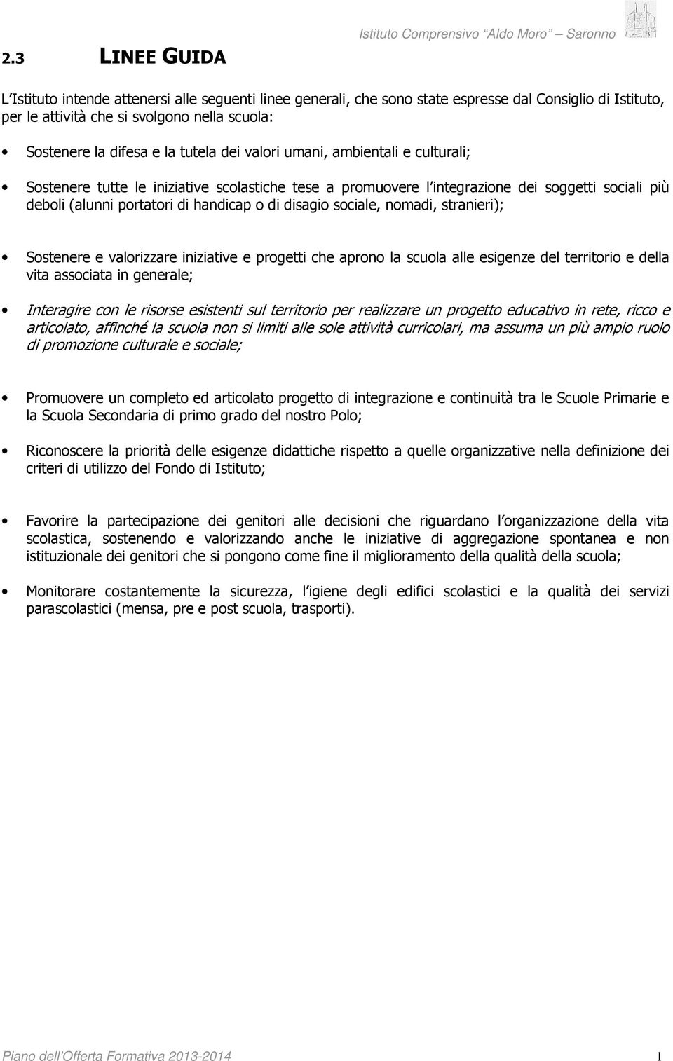 (alunni portatori di handicap o di disagio sociale, nomadi, stranieri); Sostenere e valorizzare iniziative e progetti che aprono la scuola alle esigenze del territorio e della vita associata in