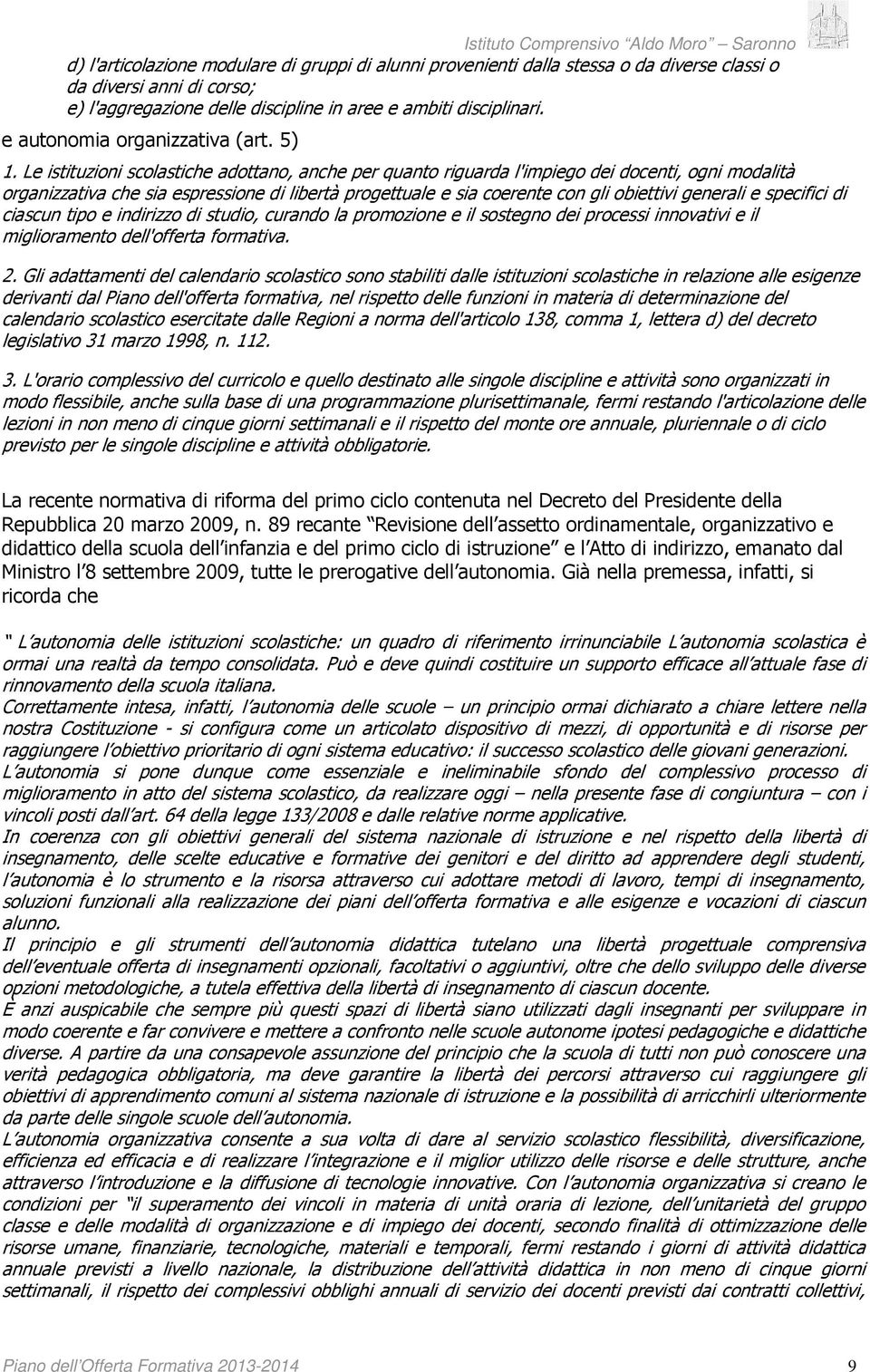 Le istituzioni scolastiche adottano, anche per quanto riguarda l'impiego dei docenti, ogni modalità organizzativa che sia espressione di libertà progettuale e sia coerente con gli obiettivi generali