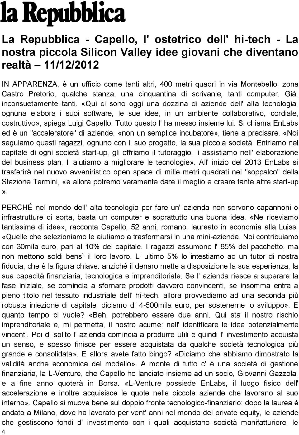 «Qui ci sono oggi una dozzina di aziende dell' alta tecnologia, ognuna elabora i suoi software, le sue idee, in un ambiente collaborativo, cordiale, costruttivo», spiega Luigi Capello.