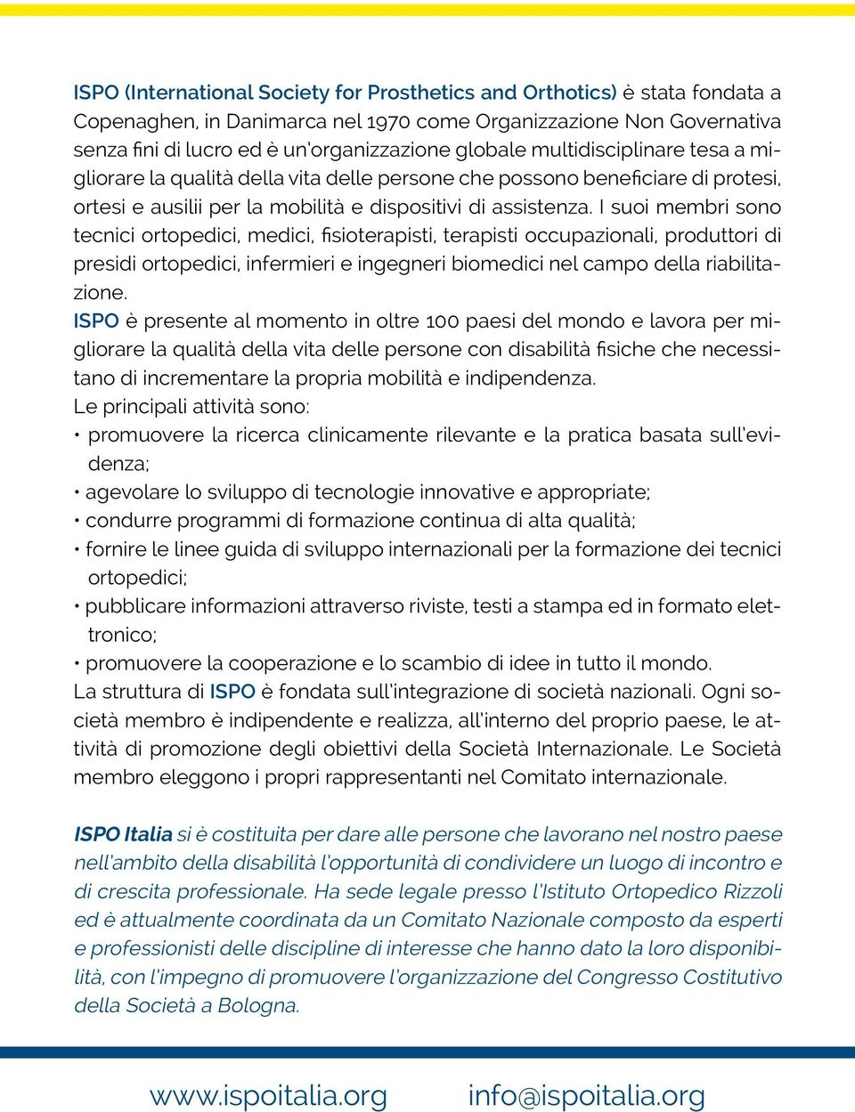 I suoi membri sono tecnici ortopedici, medici, fisioterapisti, terapisti occupazionali, produttori di presidi ortopedici, infermieri e ingegneri biomedici nel campo della riabilitazione.