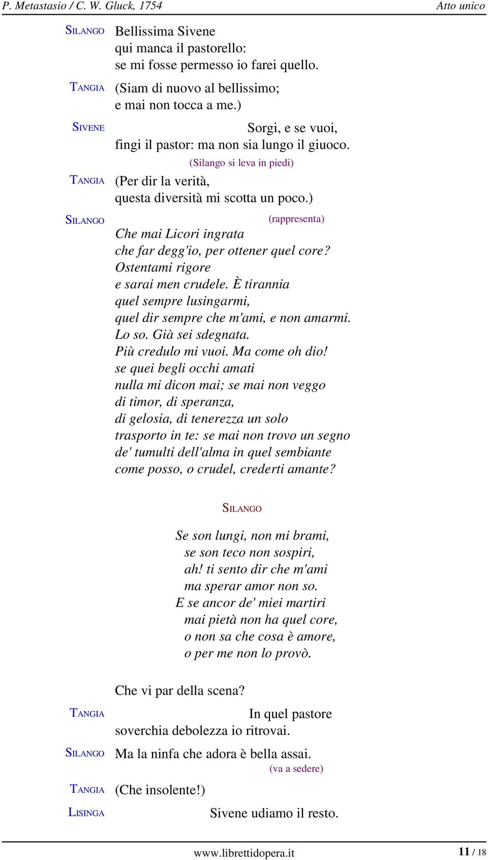 ) (rappresenta) Che mai Licori ingrata che far degg'io, per ottener quel core? Ostentami rigore e sarai men crudele. È tirannia quel sempre lusingarmi, quel dir sempre che m'ami, e non amarmi. Lo so.