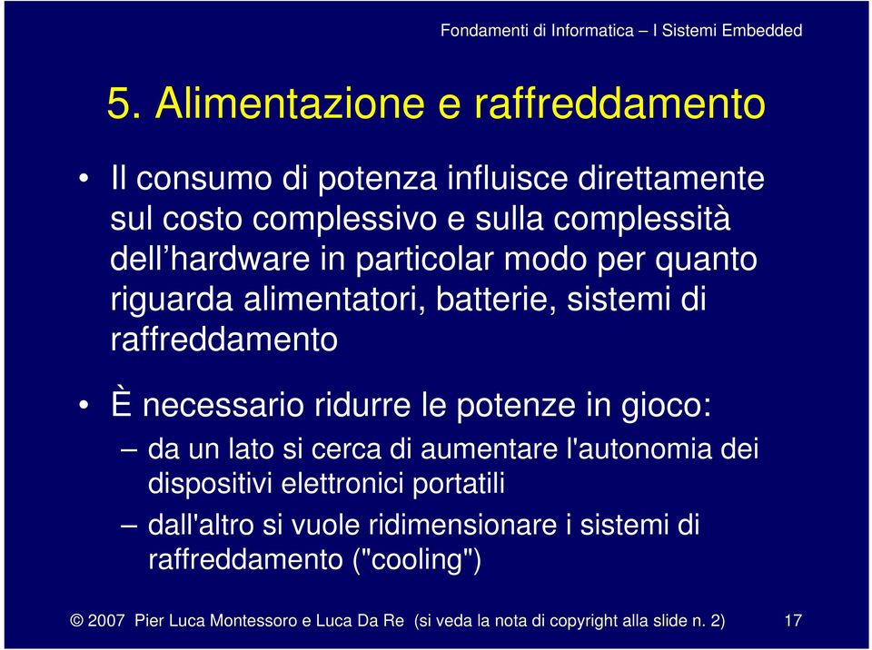 potenze in gioco: da un lato si cerca di aumentare l'autonomia dei dispositivi elettronici portatili dall'altro si vuole