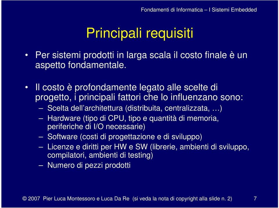 centralizzata, ) Hardware (tipo di CPU, tipo e quantità di memoria, periferiche di I/O necessarie) Software (costi di progettazione e di sviluppo)