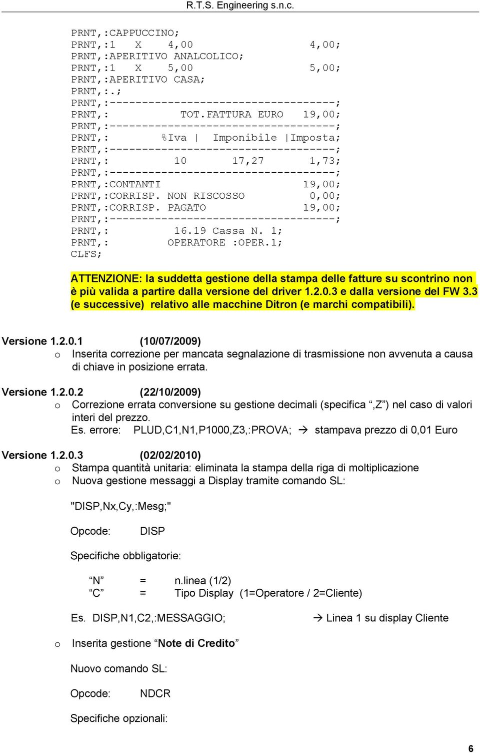 PRNT,:-----------------------------------; PRNT,:CONTANTI 19,00; PRNT,:CORRISP. NON RISCOSSO 0,00; PRNT,:CORRISP. PAGATO 19,00; PRNT,:-----------------------------------; PRNT,: 16.19 Cassa N.