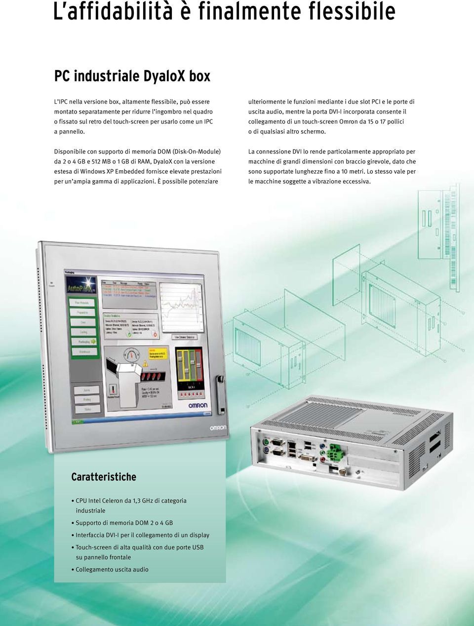ulteriormente le funzioni mediante i due slot PCI e le porte di uscita audio, mentre la porta DVI-I incorporata consente il collegamento di un touch-screen Omron da 15 o 17 pollici o di qualsiasi