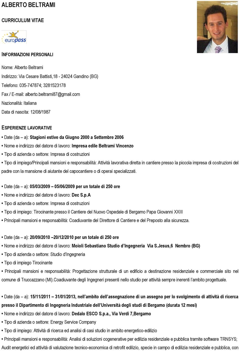 com Nazionalità: Italiana Data di nascita: 12/08/1987 ESPERIENZE LAVORATIVE Date (da a): Stagioni estive da Giugno 2000 a Settembre 2006 Nome e indirizzo del datore di lavoro: Impresa edile Beltrami