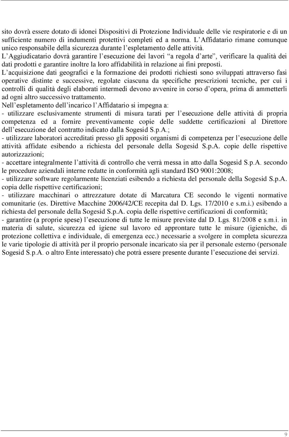 L Aggiudicatario dovrà garantire l esecuzione dei lavori a regola d arte, verificare la qualità dei dati prodotti e garantire inoltre la loro affidabilità in relazione ai fini preposti.