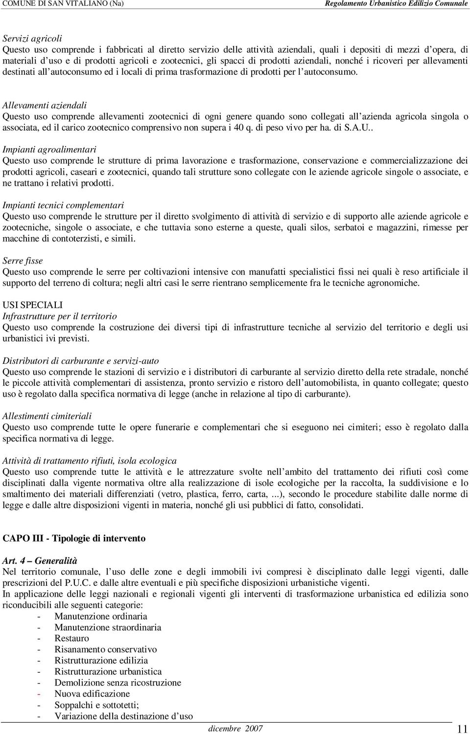 Allevamenti aziendali Quest us cmprende allevamenti ztecnici di gni genere quand sn cllegati all azienda agricla singla assciata, ed il caric ztecnic cmprensiv nn supera i 40 q. di pes viv per ha.