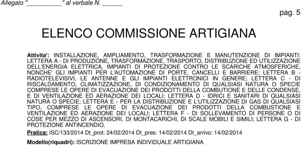 GENERE; LETTERA C - DI RISCALDAMENTO, CLIMATIZZAZIONE, DI CONDIZIONAMENTO DI QUALSIASI NATURA O SPECIE COMPRESE LE OPERE DI EVACUAZIONE DEI PRODOTTI DELLA COMBUTIONE E DELLE CONDENSE, E DI