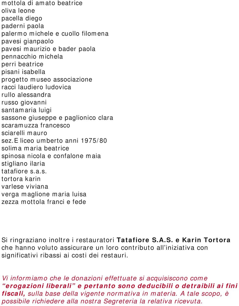 e liceo umberto anni 1975/80 solima maria beatrice spinosa nicola e confalone maia stigliano ilaria tatafiore s.a.s. tortora karin varlese viviana verga maglione maria luisa zezza mottola franci e fede Si ringraziano inoltre i restauratori Tatafiore S.