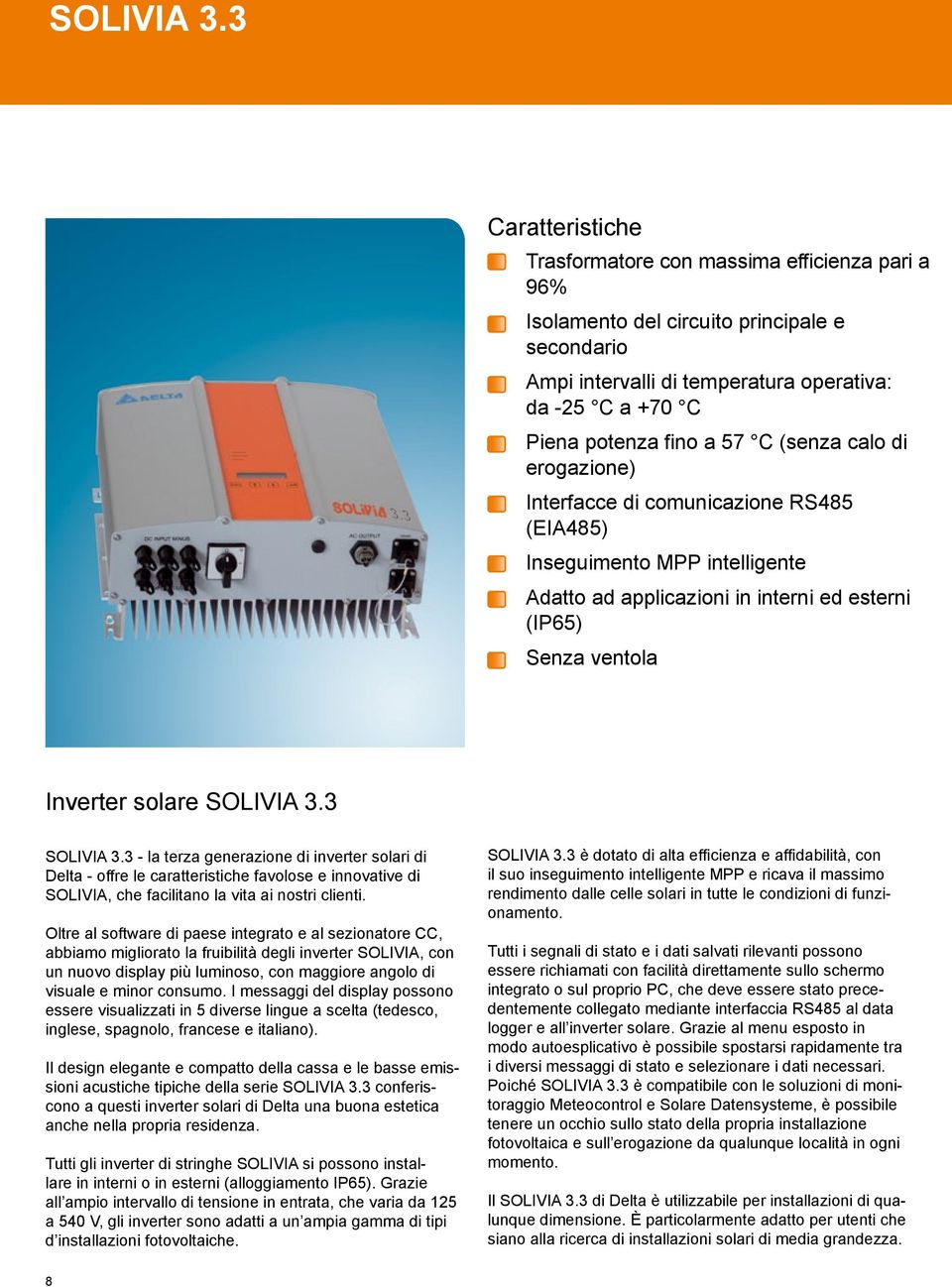 (senza calo di erogazione) Interfacce di comunicazione RS485 (EIA485) Inseguimento MPP intelligente Adatto ad applicazioni in interni ed esterni (IP65) Senza ventola Inverter solare 3 3 - la terza