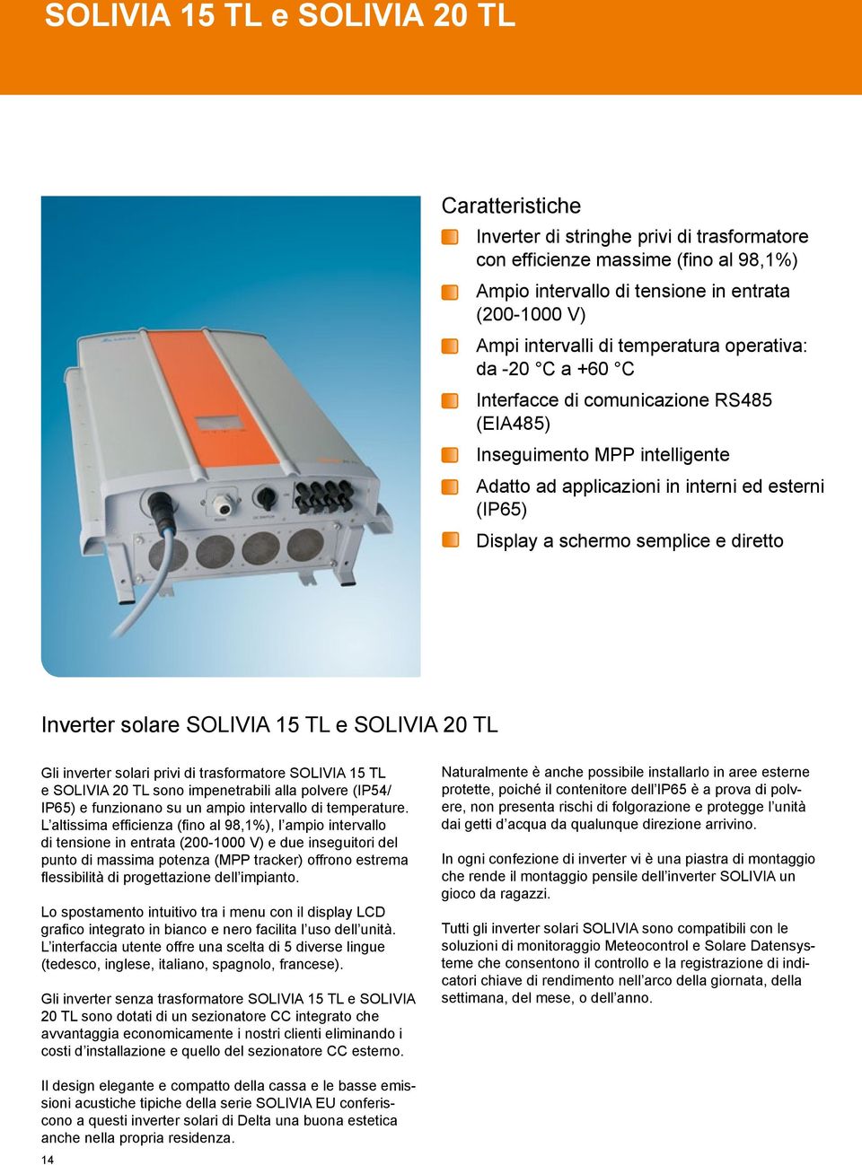 diretto Inverter solare SOLIVIA 15 TL e SOLIVIA 20 TL Gli inverter solari privi di trasformatore SOLIVIA 15 TL e SOLIVIA 20 TL sono impenetrabili alla polvere (IP54/ IP65) e funzionano su un ampio