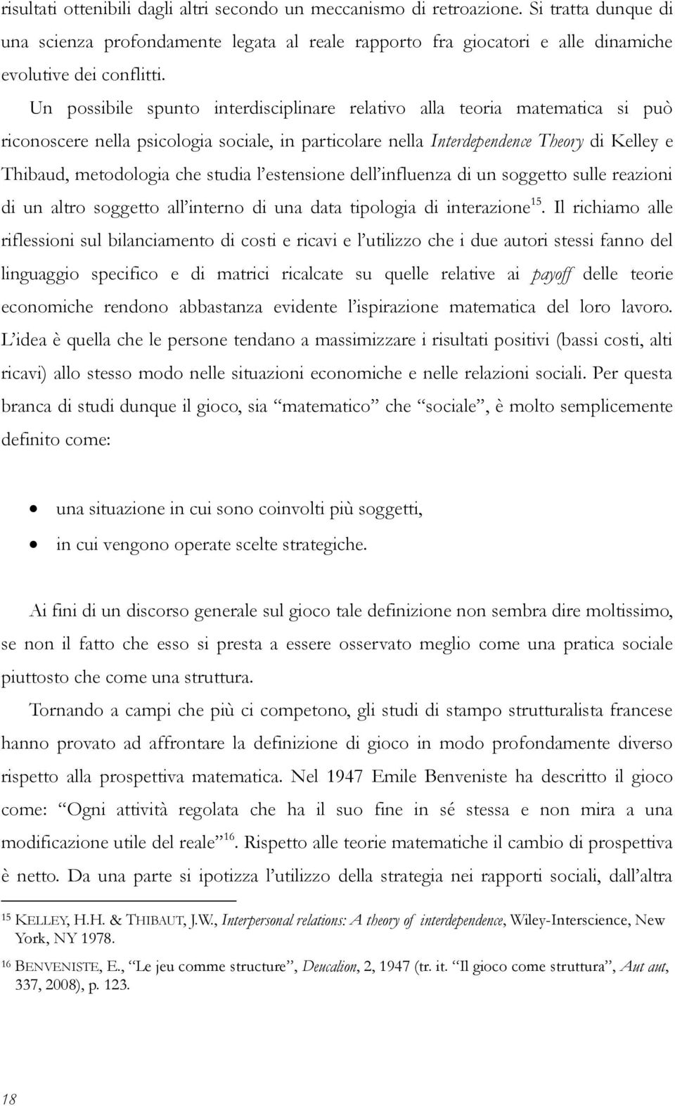 studia l estensione dell influenza di un soggetto sulle reazioni di un altro soggetto all interno di una data tipologia di interazione 15.