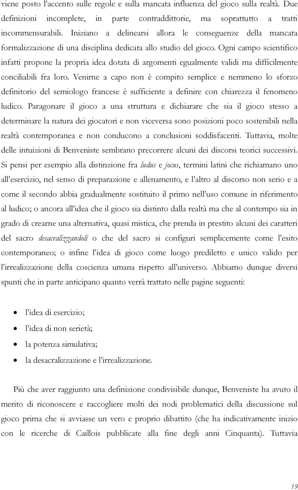 Ogni campo scientifico infatti propone la propria idea dotata di argomenti egualmente validi ma difficilmente conciliabili fra loro.