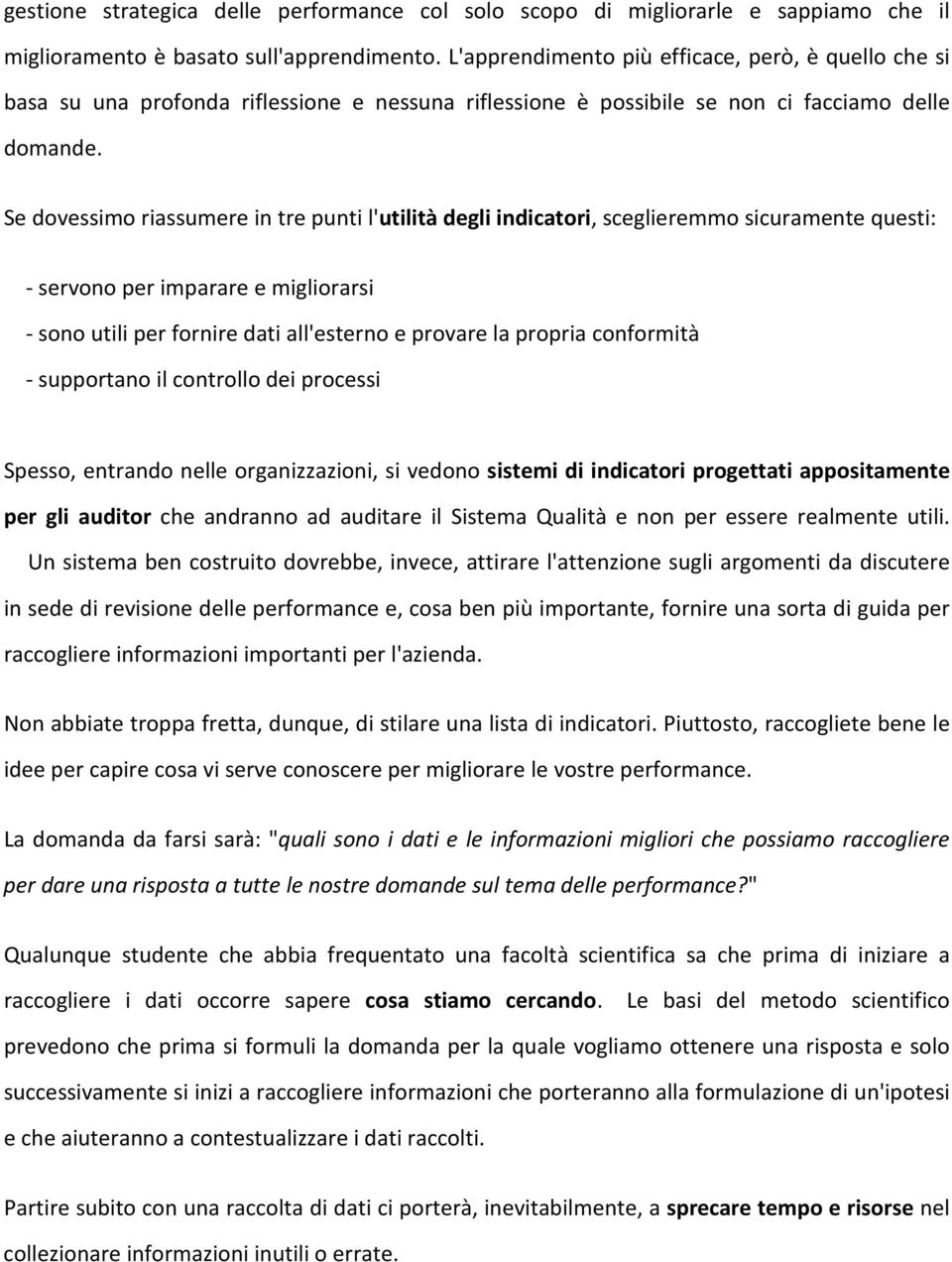 Se dovessimo riassumere in tre punti l'utilità degli indicatori, sceglieremmo sicuramente questi: - servono per imparare e migliorarsi - sono utili per fornire dati all'esterno e provare la propria