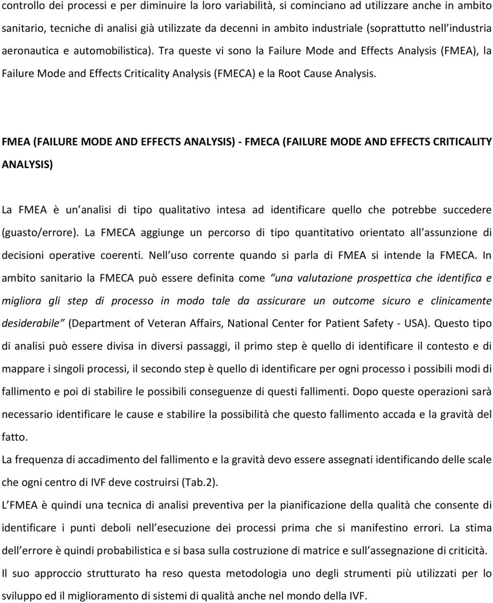 FMEA (FAILURE MODE AND EFFECTS ANALYSIS) - FMECA (FAILURE MODE AND EFFECTS CRITICALITY ANALYSIS) La FMEA è un analisi di tipo qualitativo intesa ad identificare quello che potrebbe succedere