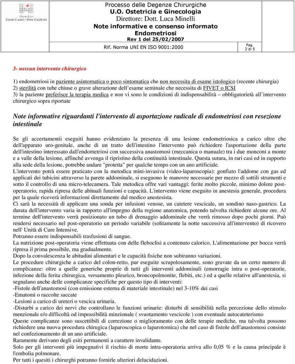 sopra riportate Note informative riguardanti l'intervento di asportazione radicale di endometriosi con resezione intestinale Se gli accertamentii eseguiti hanno evidenziato la presenza di una lesione