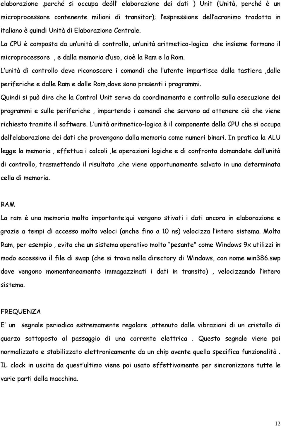 L unità di controllo deve riconoscere i comandi che l utente impartisce dalla tastiera,dalle periferiche e dalle Ram e dalle Rom,dove sono presenti i programmi.