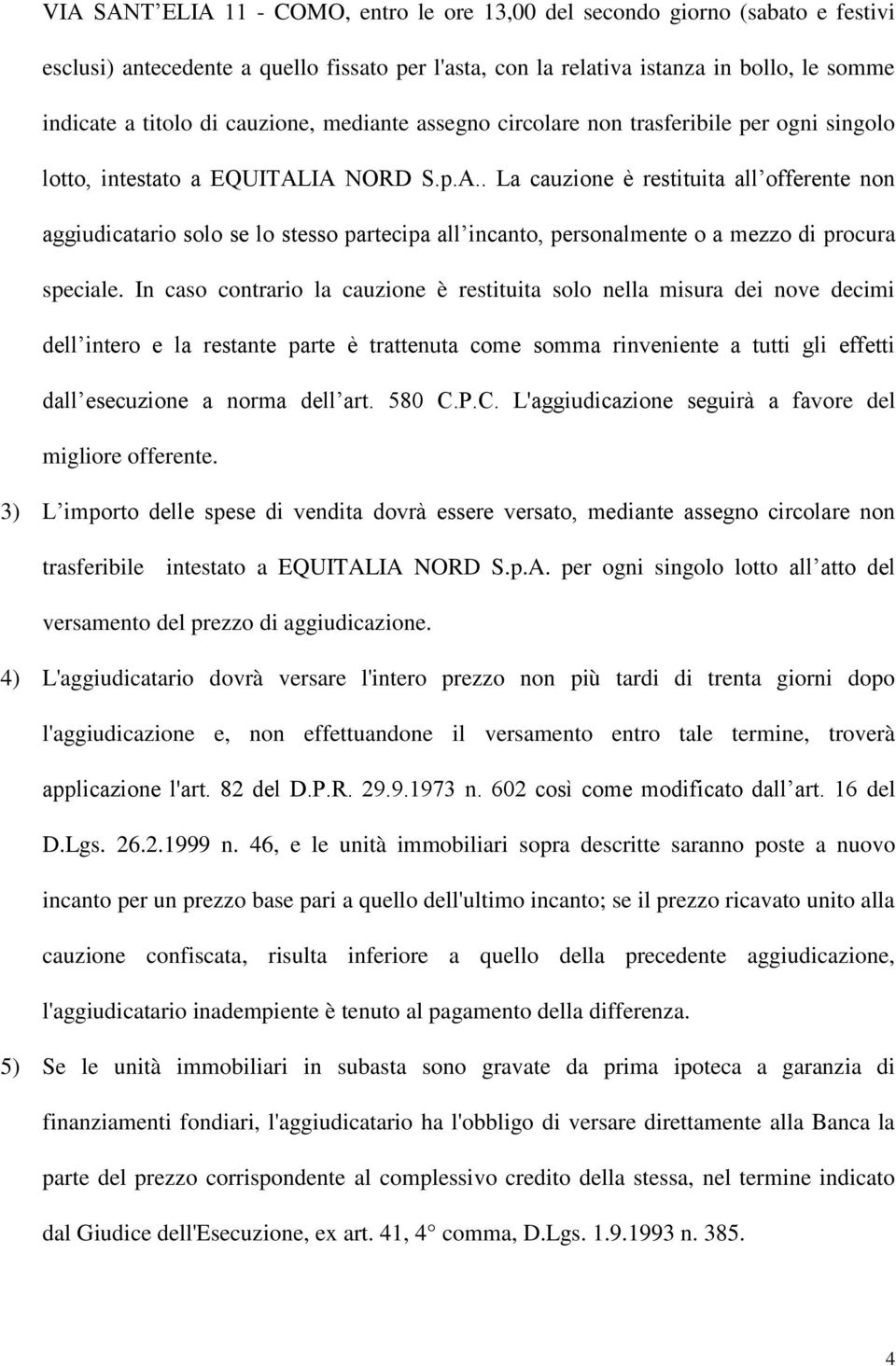 IA NORD S.p.A.. La cauzione è restituita all offerente non aggiudicatario solo se lo stesso partecipa all incanto, personalmente o a mezzo di procura speciale.