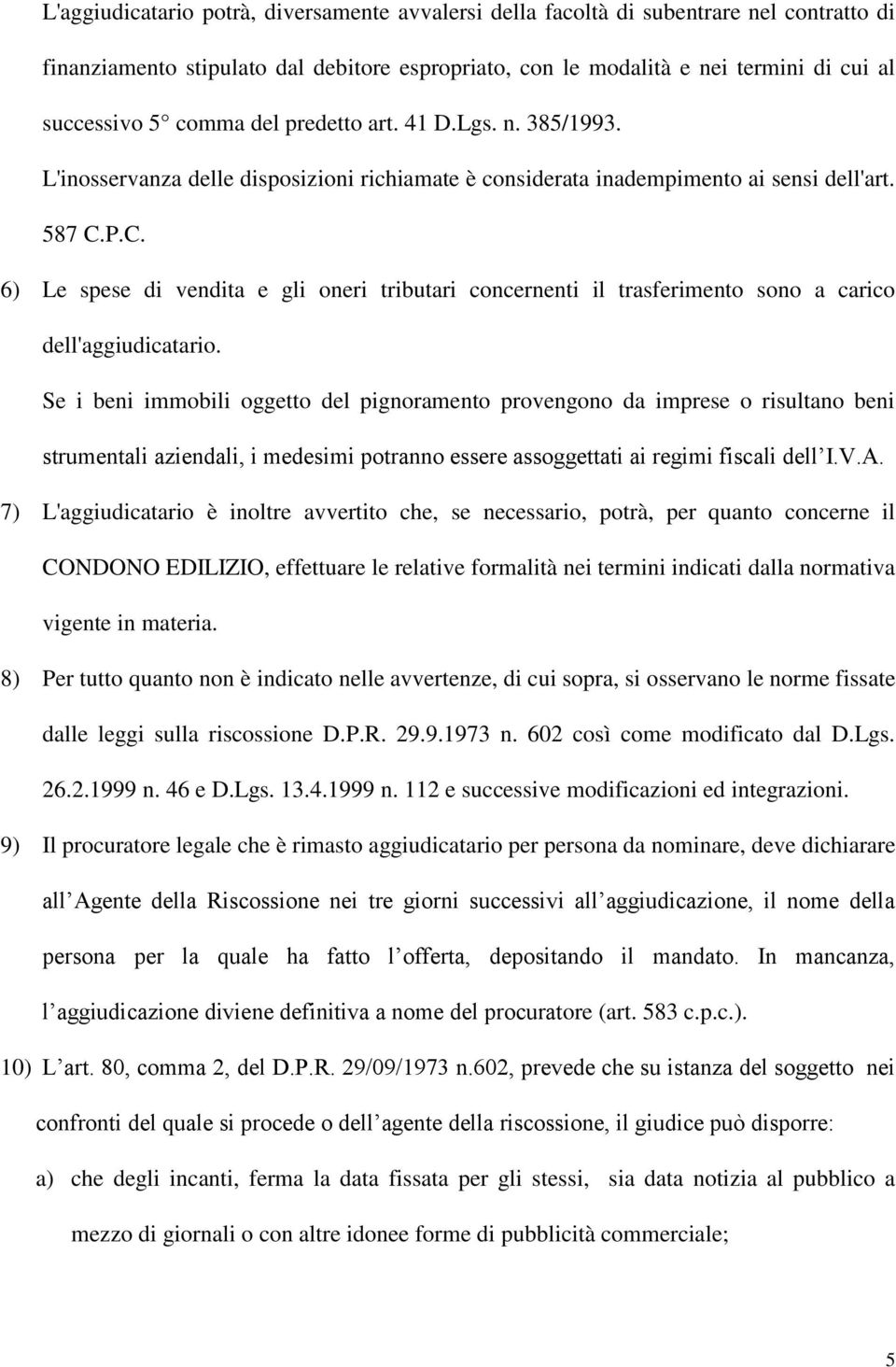 P.C. 6) Le spese di vendita e gli oneri tributari concernenti il trasferimento sono a carico dell'aggiudicatario.