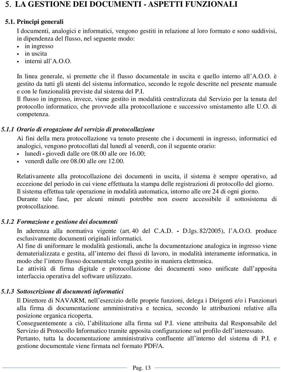 O.O. In linea generale, si premette che il flusso documentale in uscita e quello interno all A.O.O. è gestito da tutti gli utenti del sistema informatico, secondo le regole descritte nel presente manuale e con le funzionalità previste dal sistema del P.